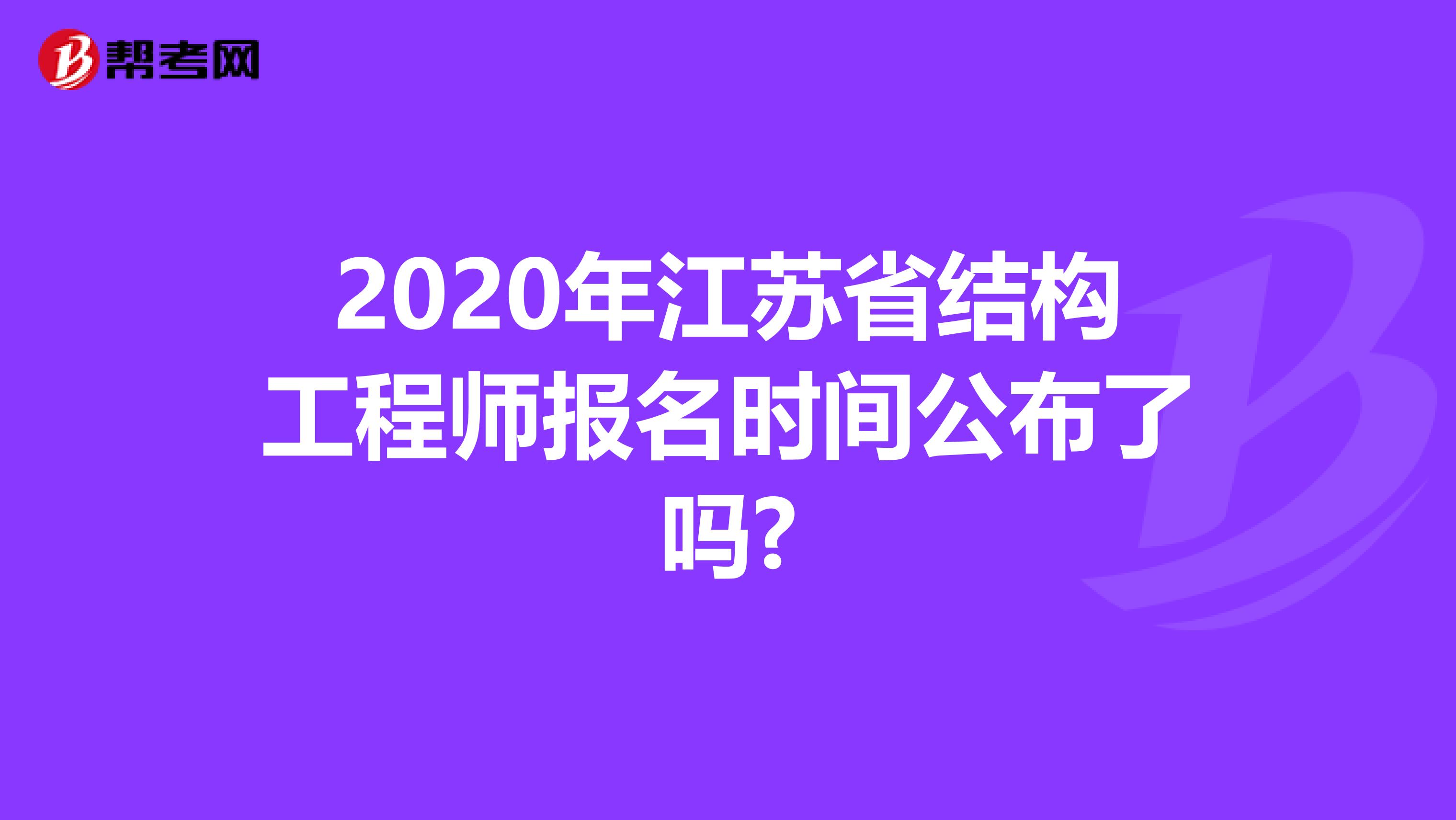 2020年江苏省结构工程师报名时间公布了吗?