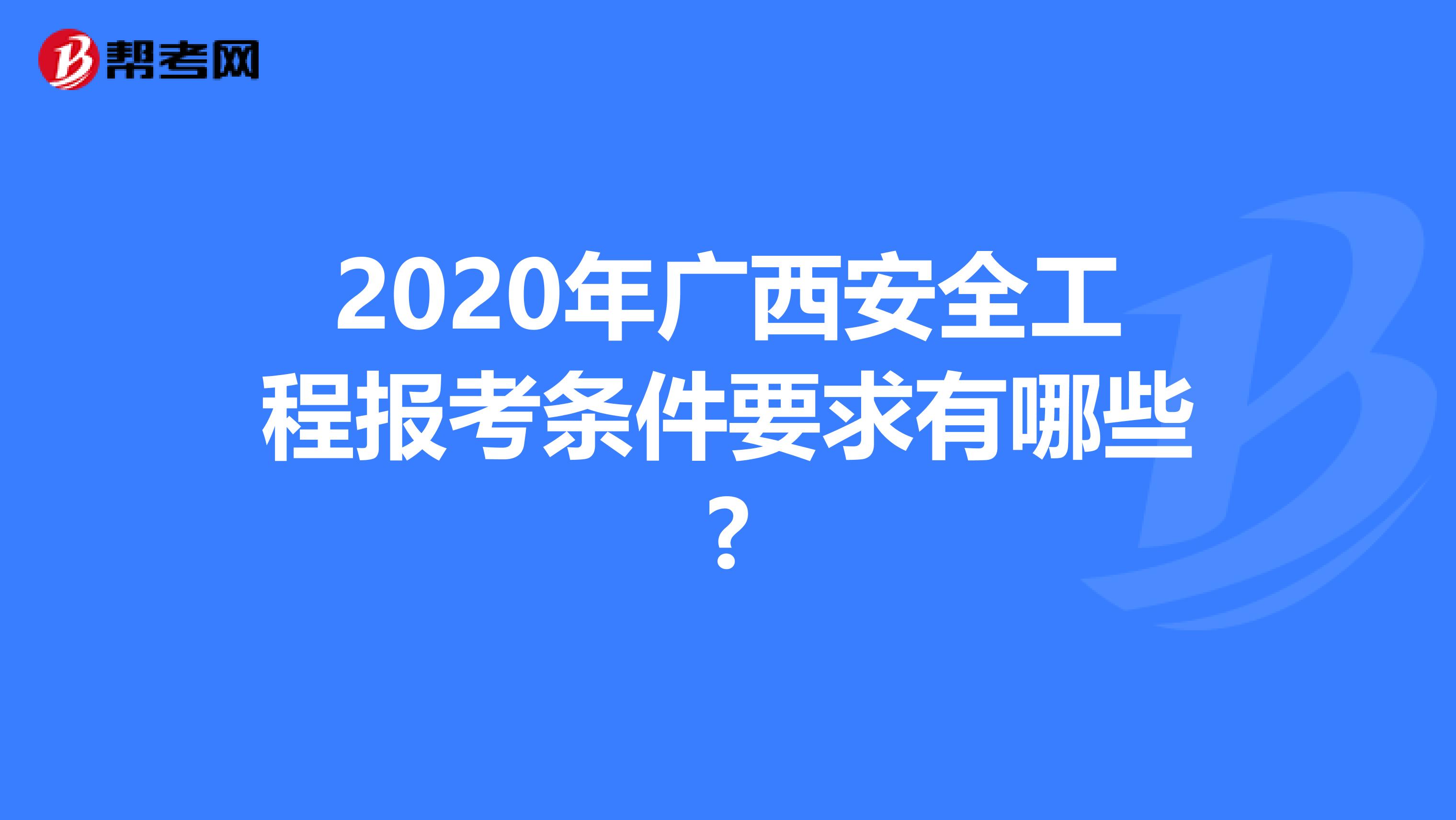 2020年广西安全工程报考条件要求有哪些?