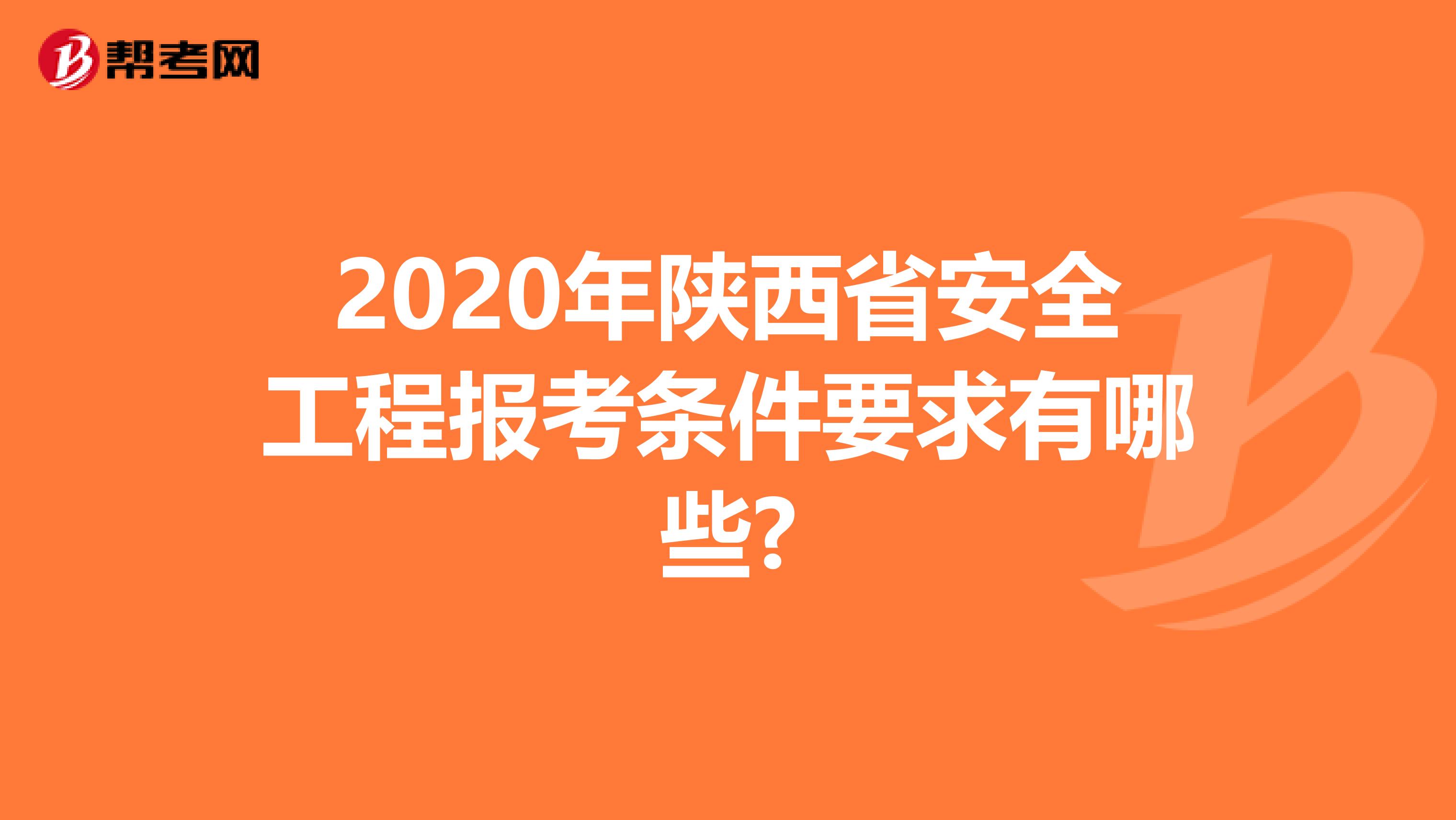 2020年陕西省安全工程报考条件要求有哪些?