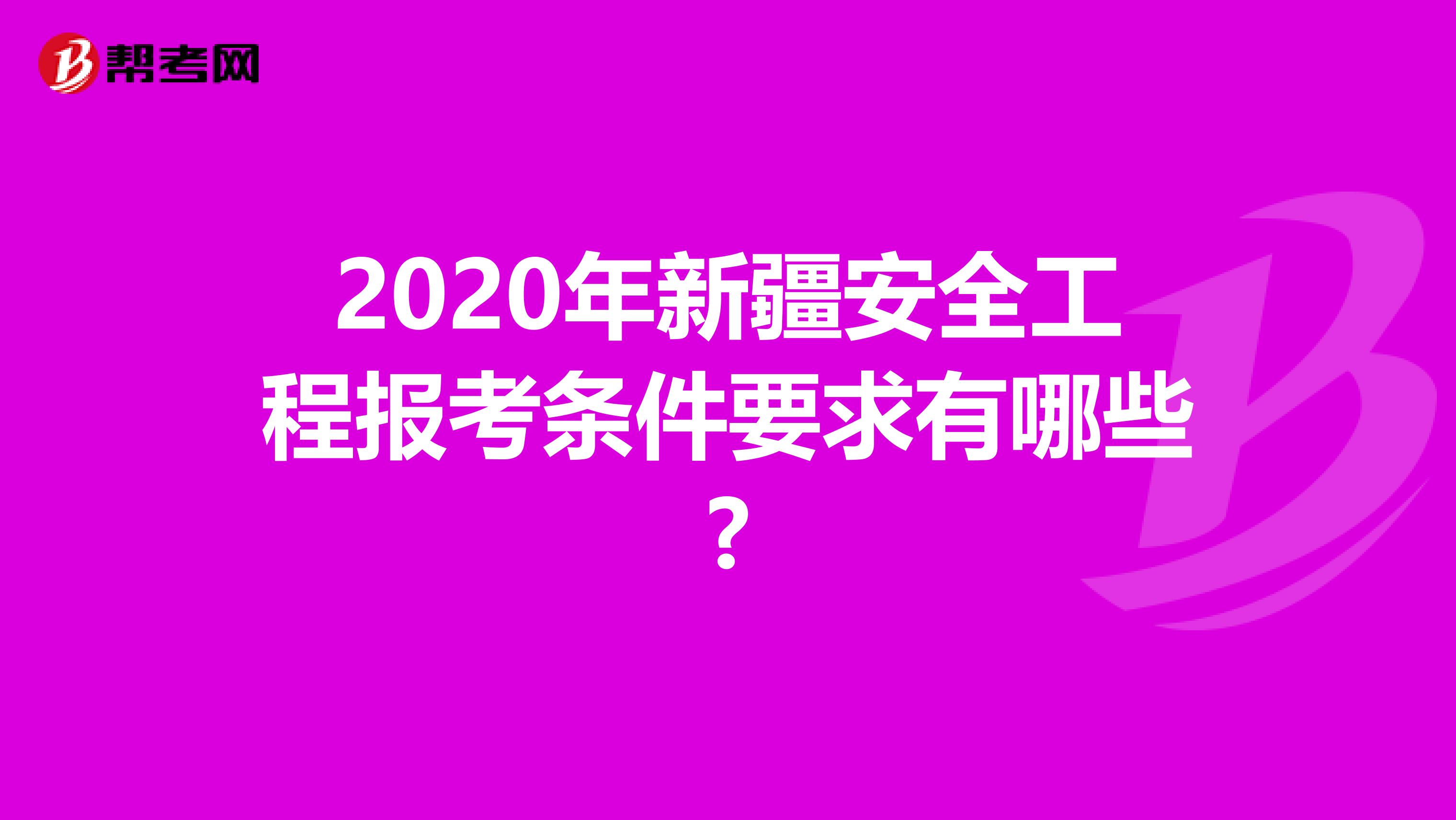 2020年新疆安全工程报考条件要求有哪些?