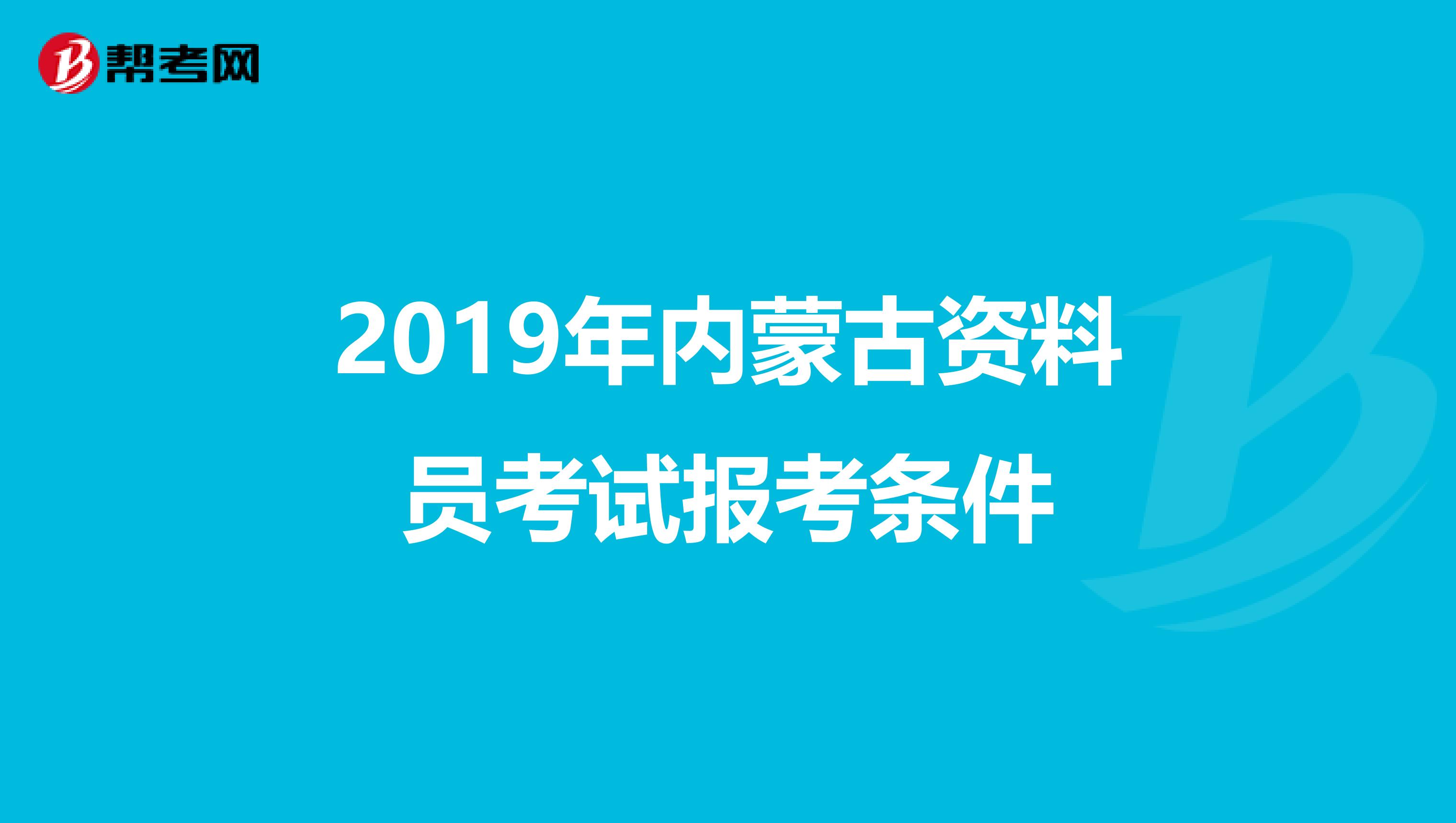 2019年内蒙古资料员考试报考条件