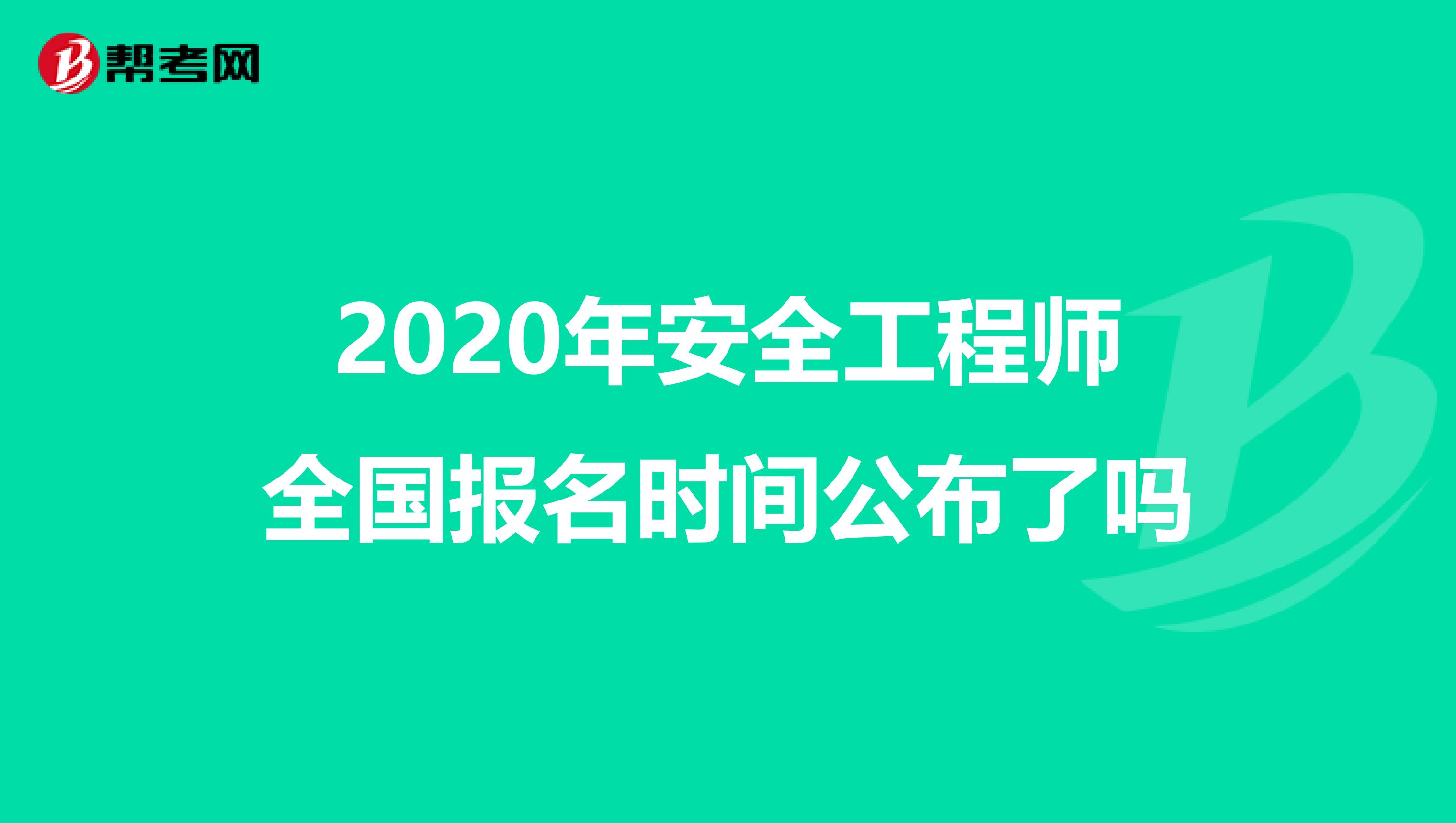 2020年安全工程师全国报名时间公布了吗