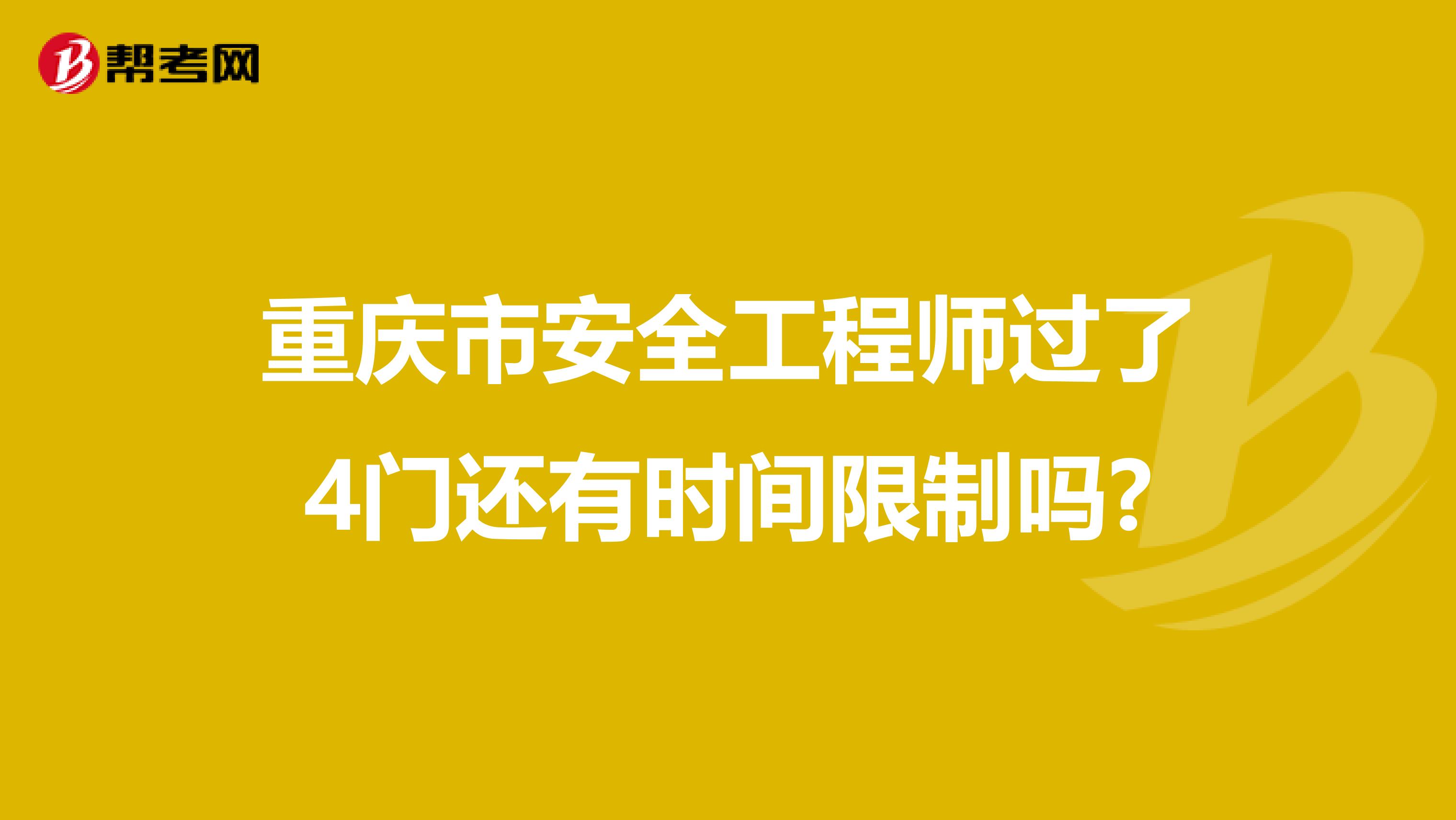 重庆市安全工程师过了4门还有时间限制吗?