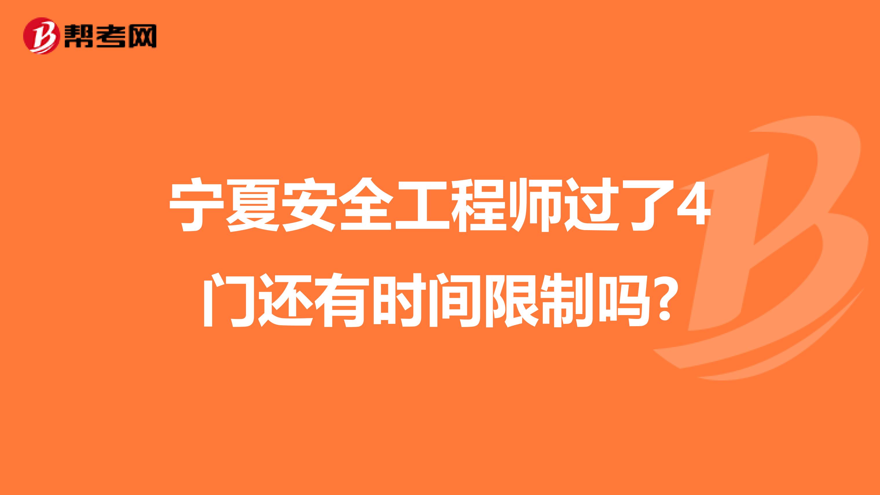 宁夏安全工程师过了4门还有时间限制吗?
