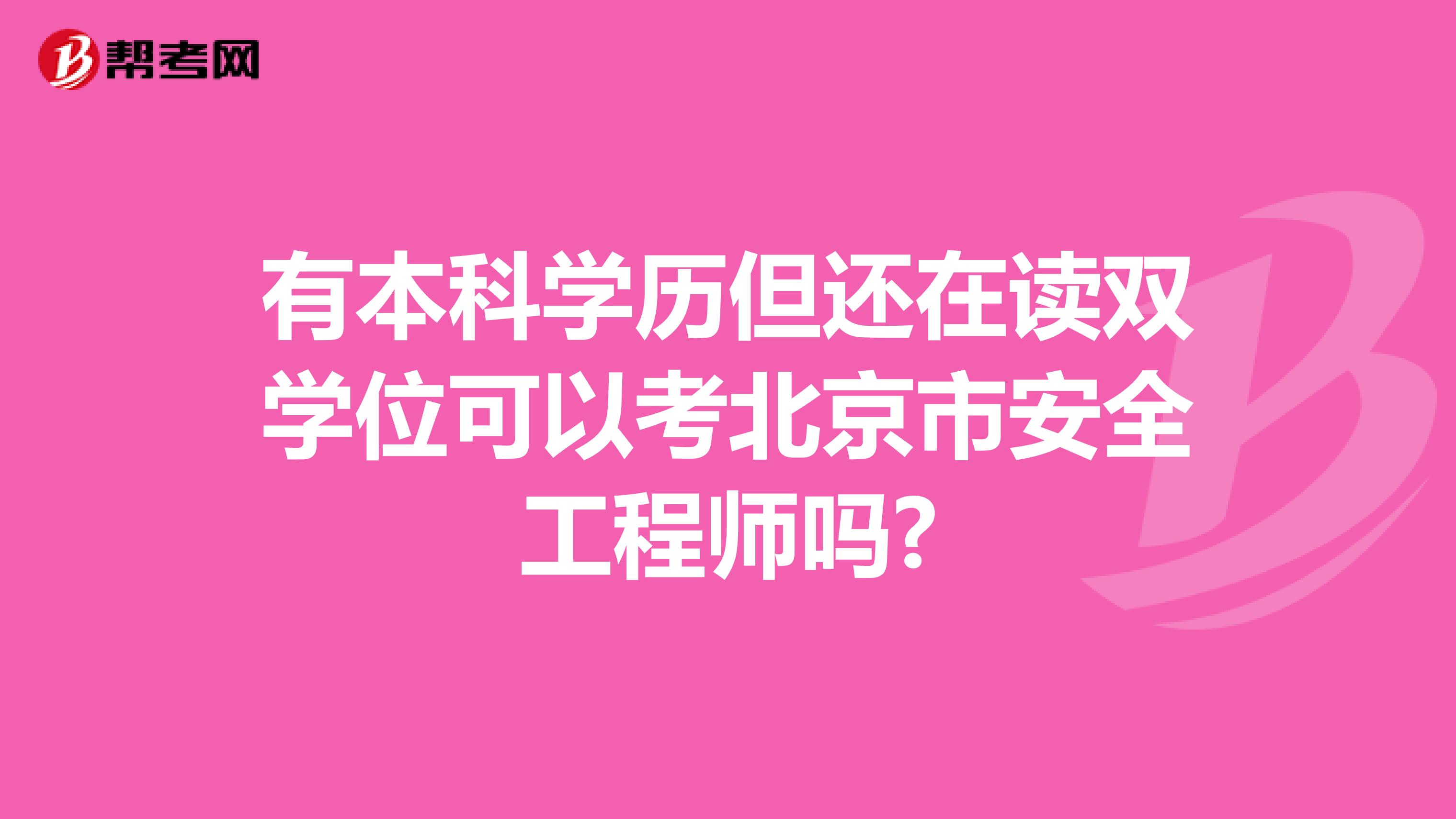 有本科学历但还在读双学位可以考北京市安全工程师吗?