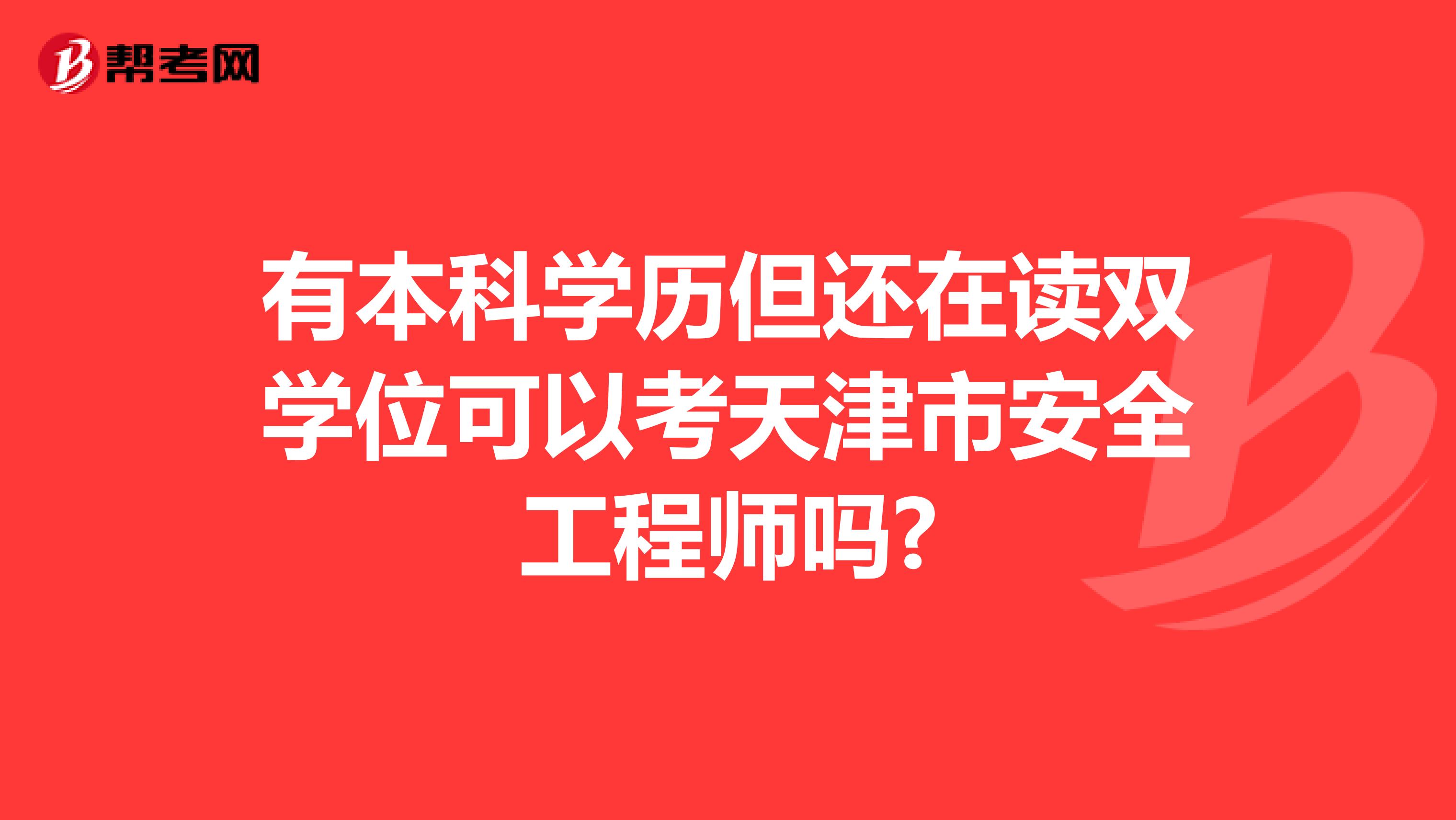 有本科学历但还在读双学位可以考天津市安全工程师吗?