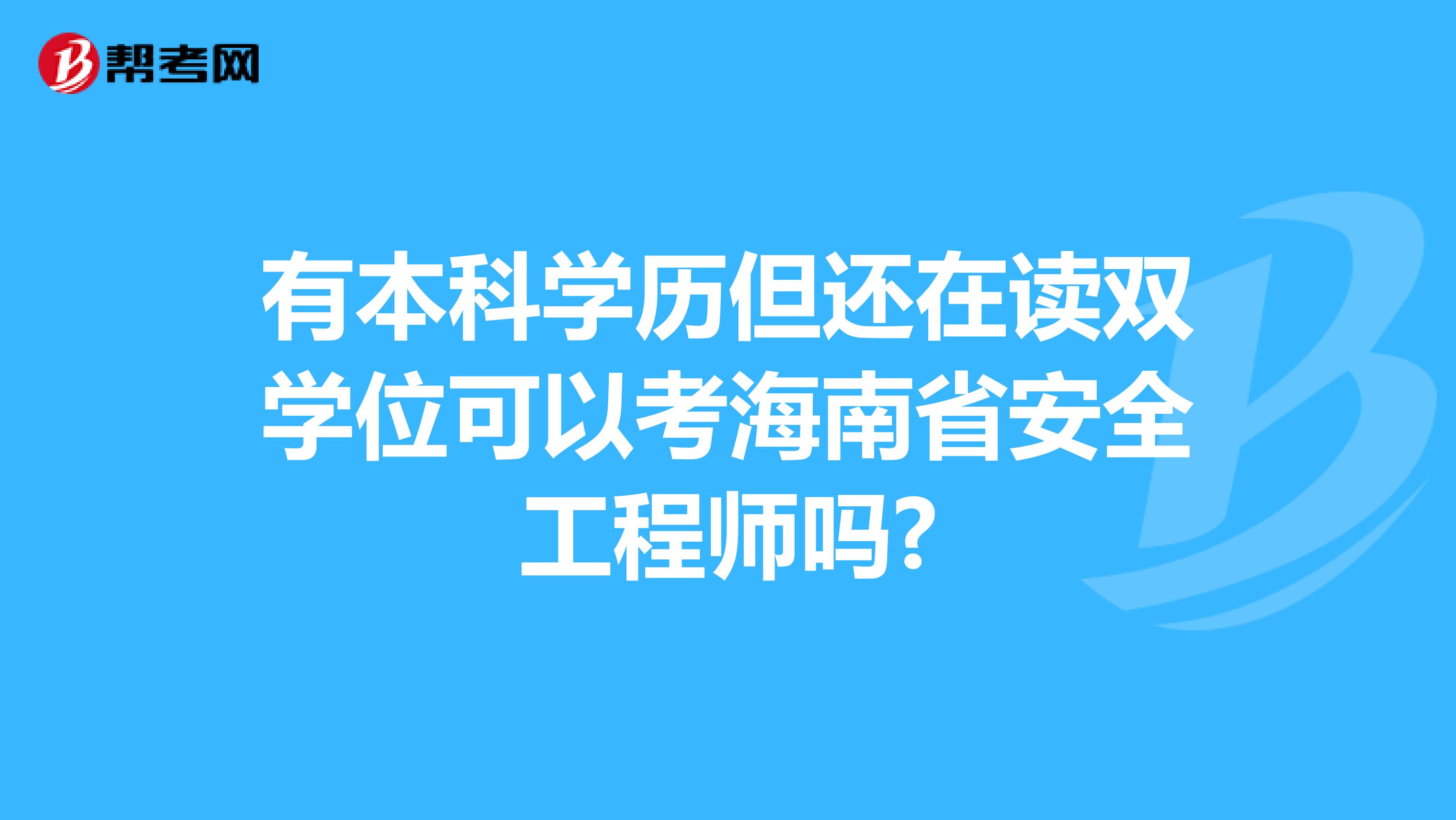 有本科学历但还在读双学位可以考海南省安全工程师吗?