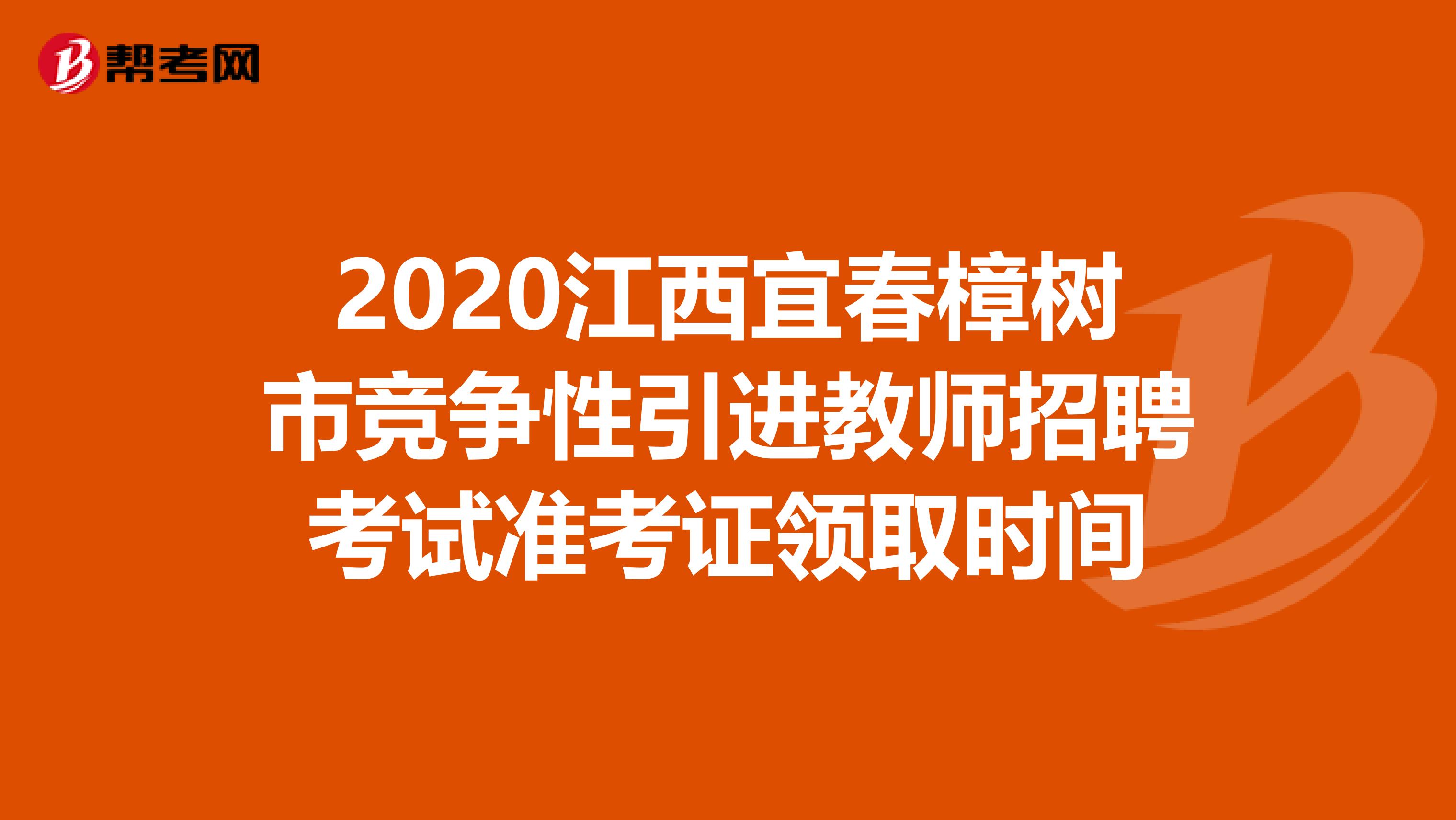 2020江西宜春樟樹市競爭性引進教師招聘考試準考證領取時間