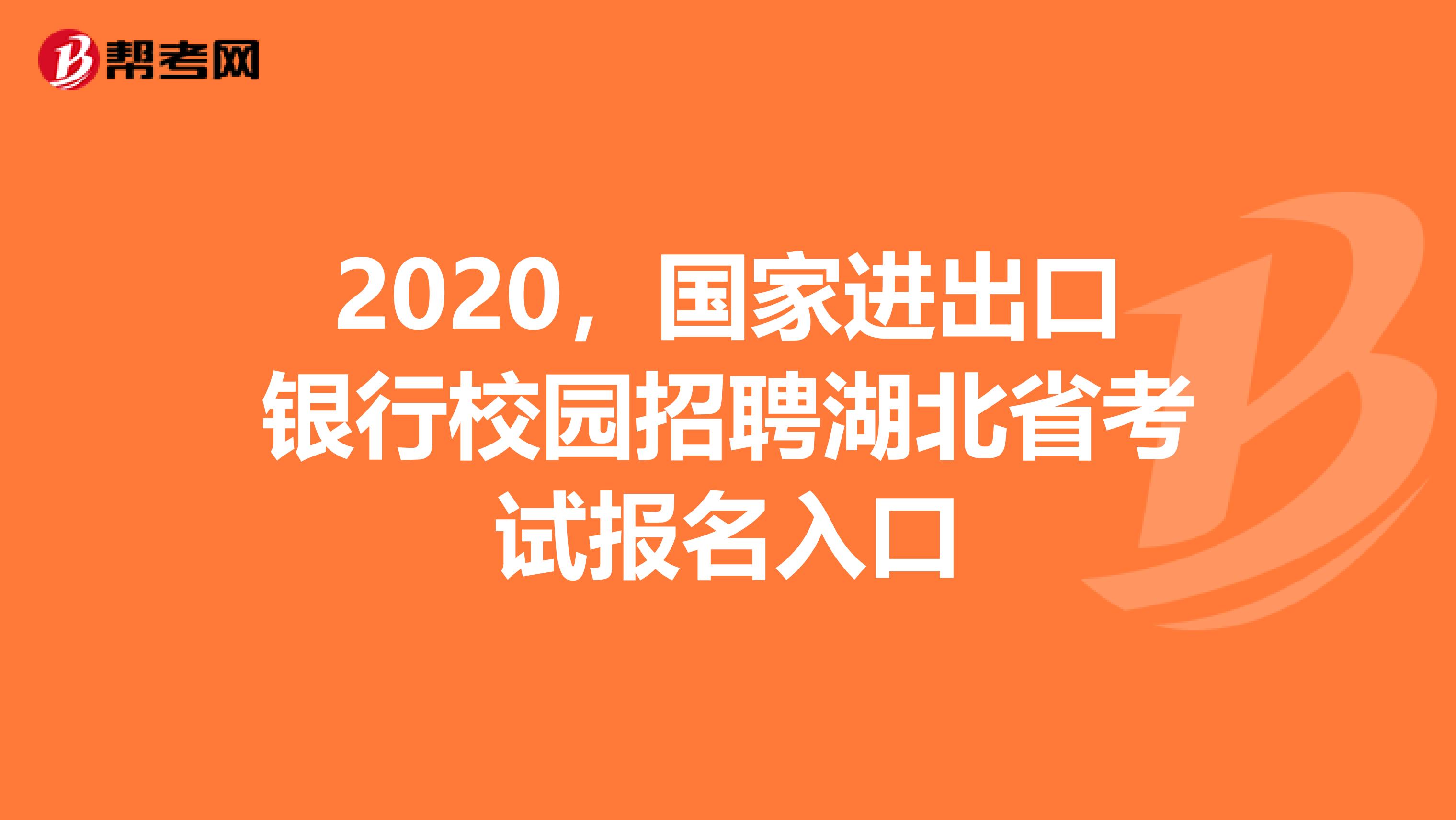 2020，国家进出口银行校园招聘湖北省考试报名入口