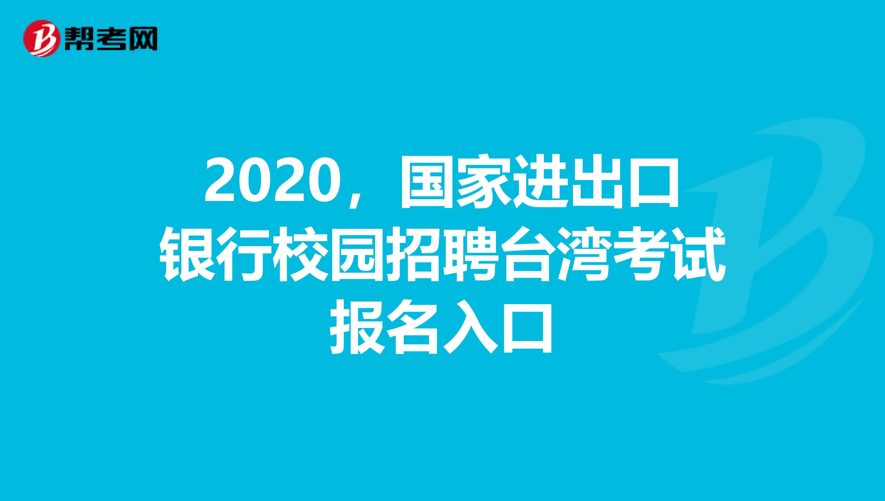 2020，国家进出口银行校园招聘台湾考试报名入口
