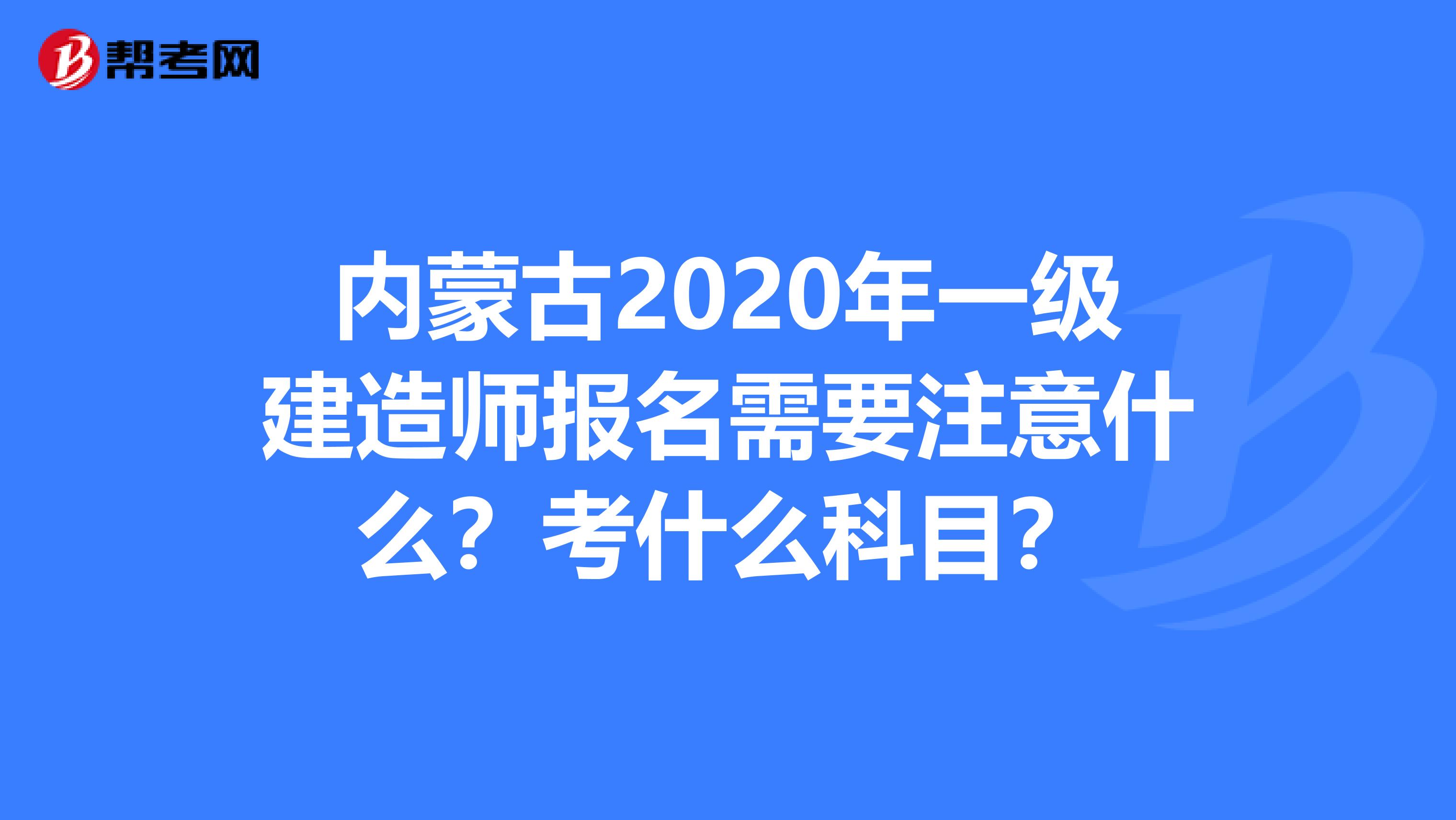 内蒙古2020年一级建造师报名需要注意什么？考什么科目？