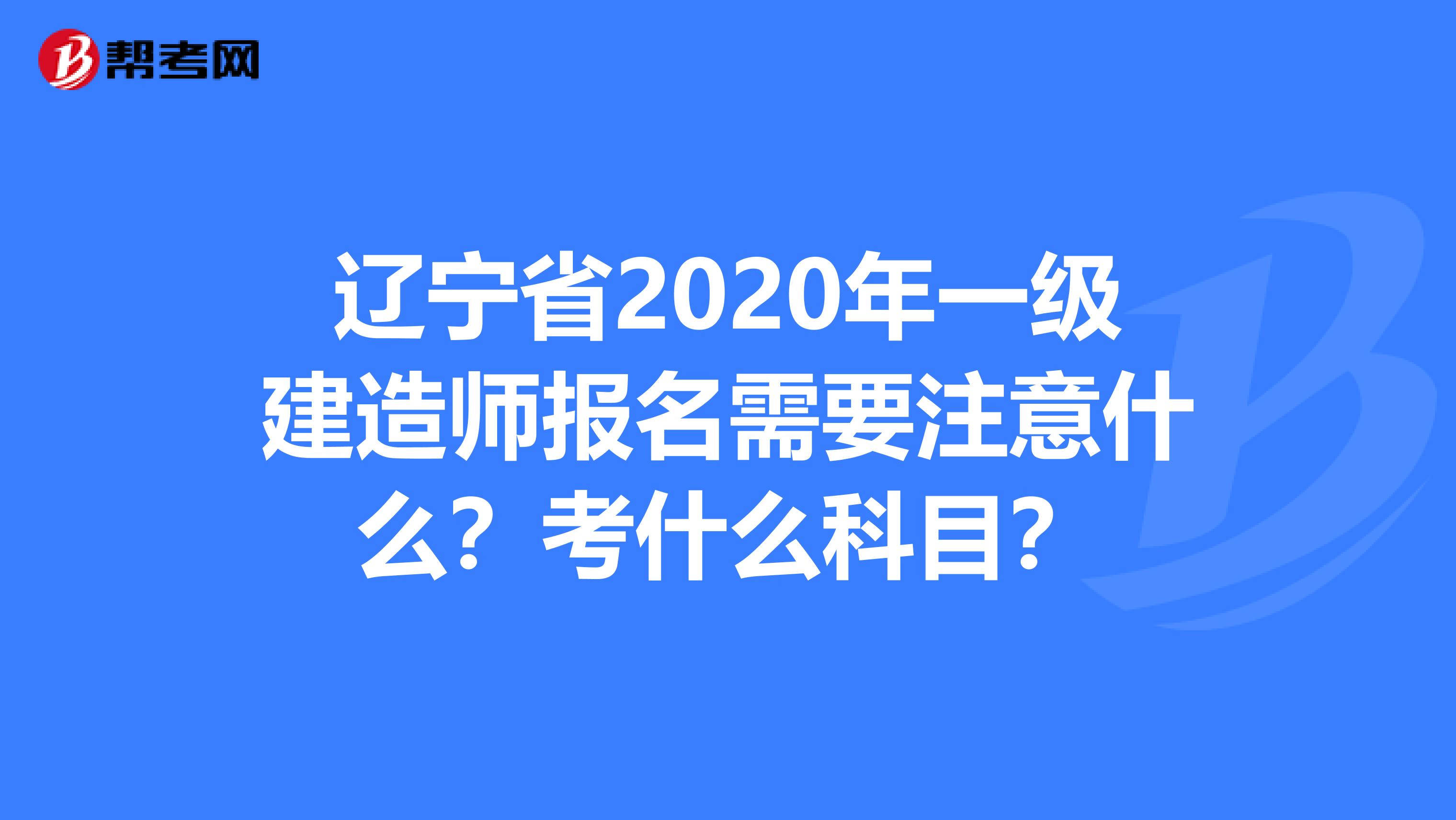 辽宁省2020年一级建造师报名需要注意什么？考什么科目？