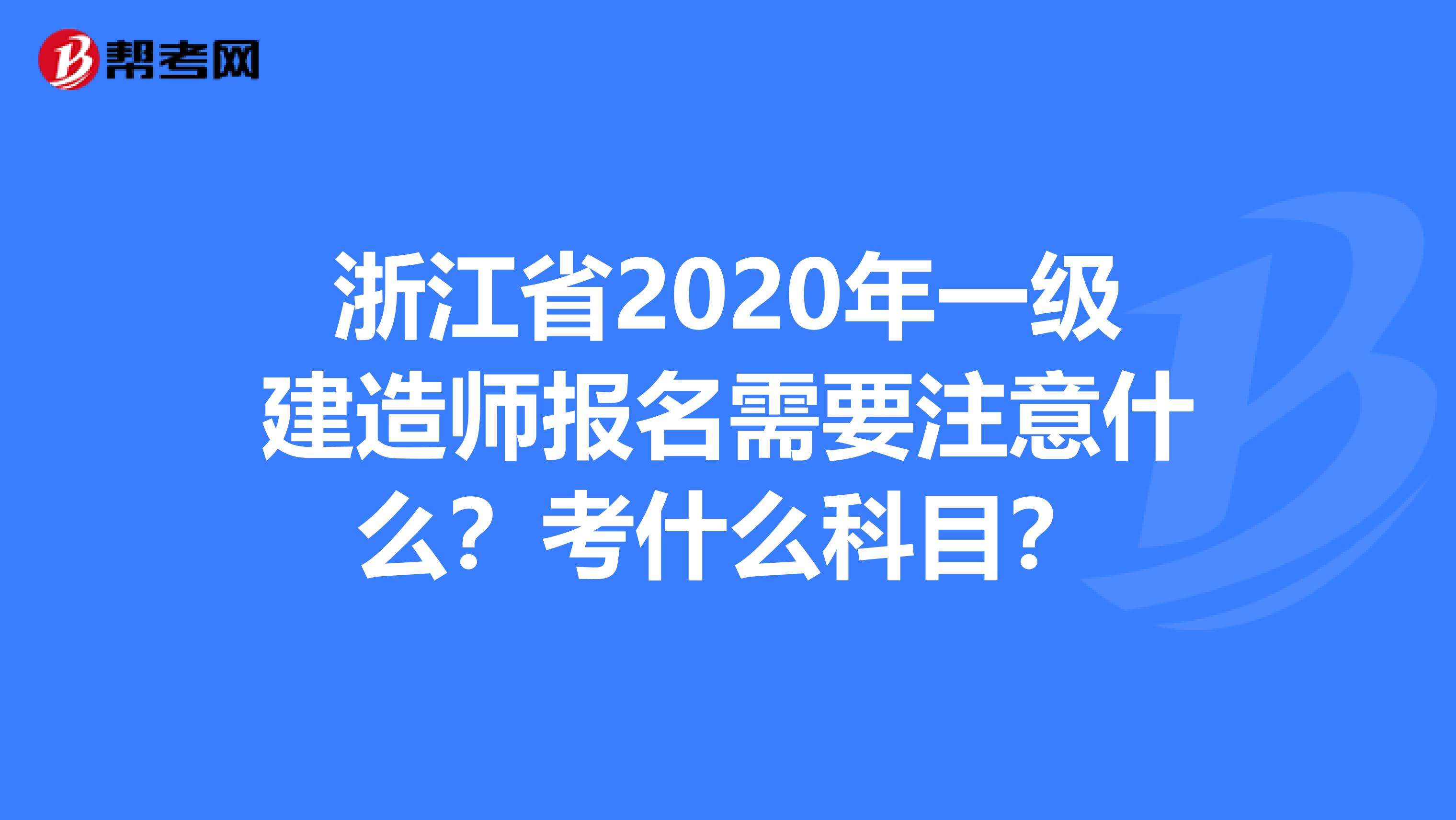 浙江省2020年一级建造师报名需要注意什么？考什么科目？