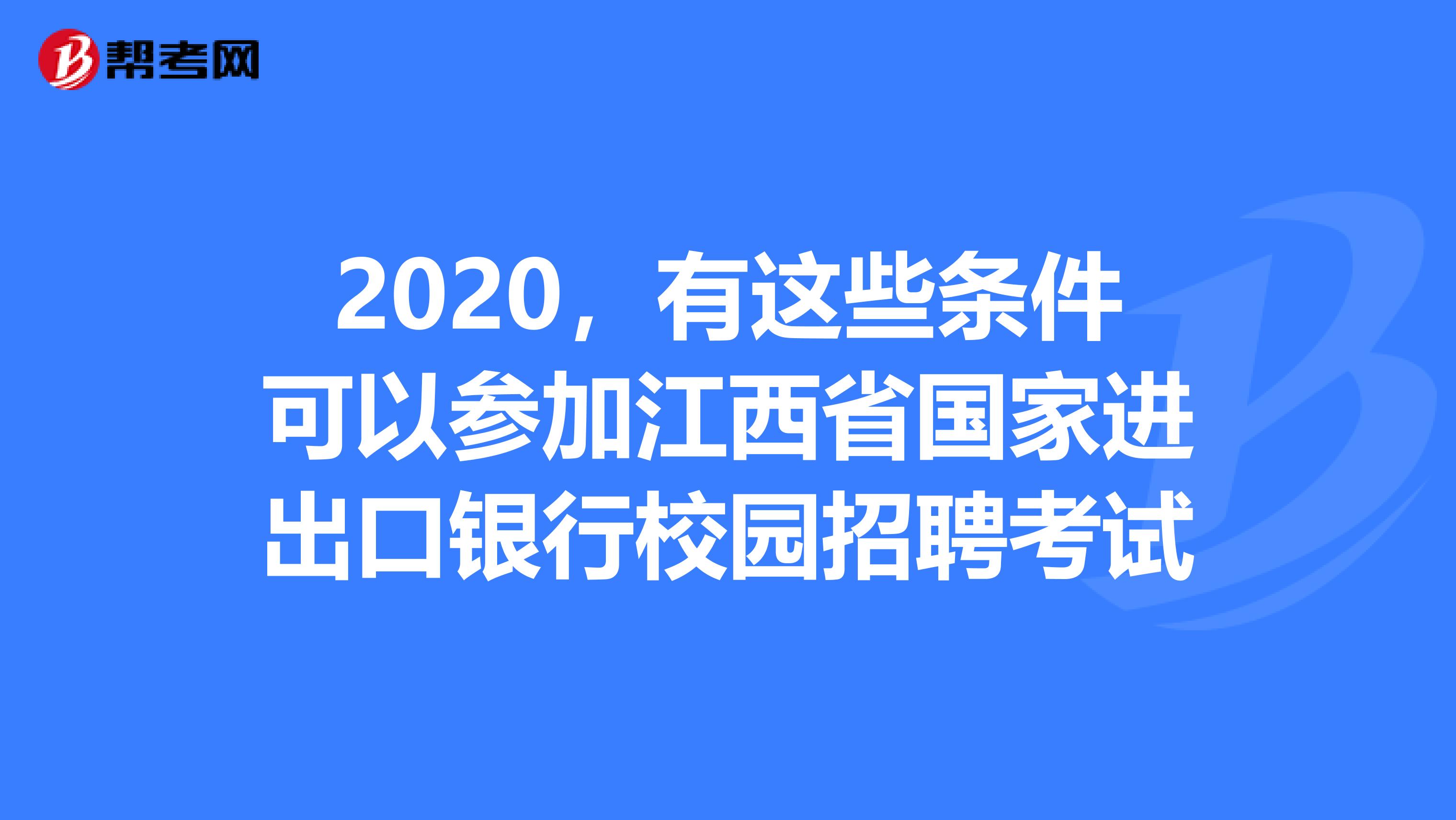 2020，有这些条件可以参加江西省国家进出口银行校园招聘考试