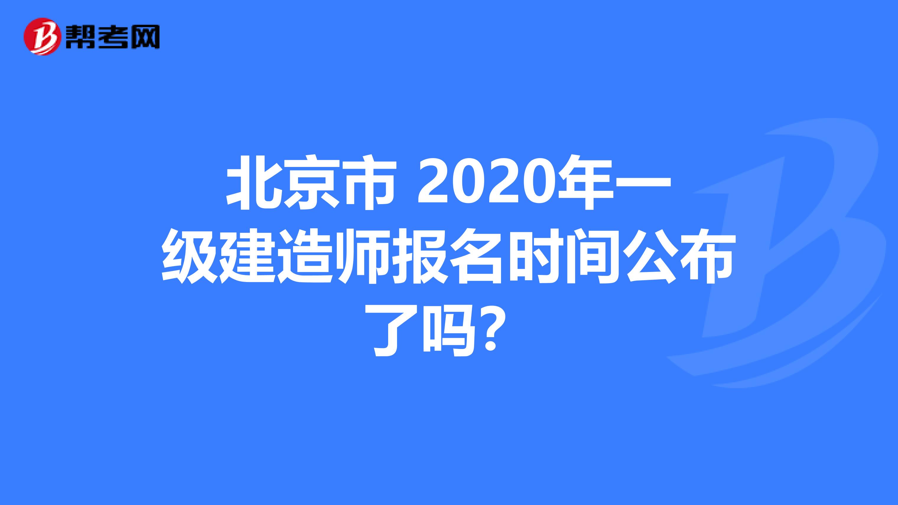 北京市 2020年一级建造师报名时间公布了吗？