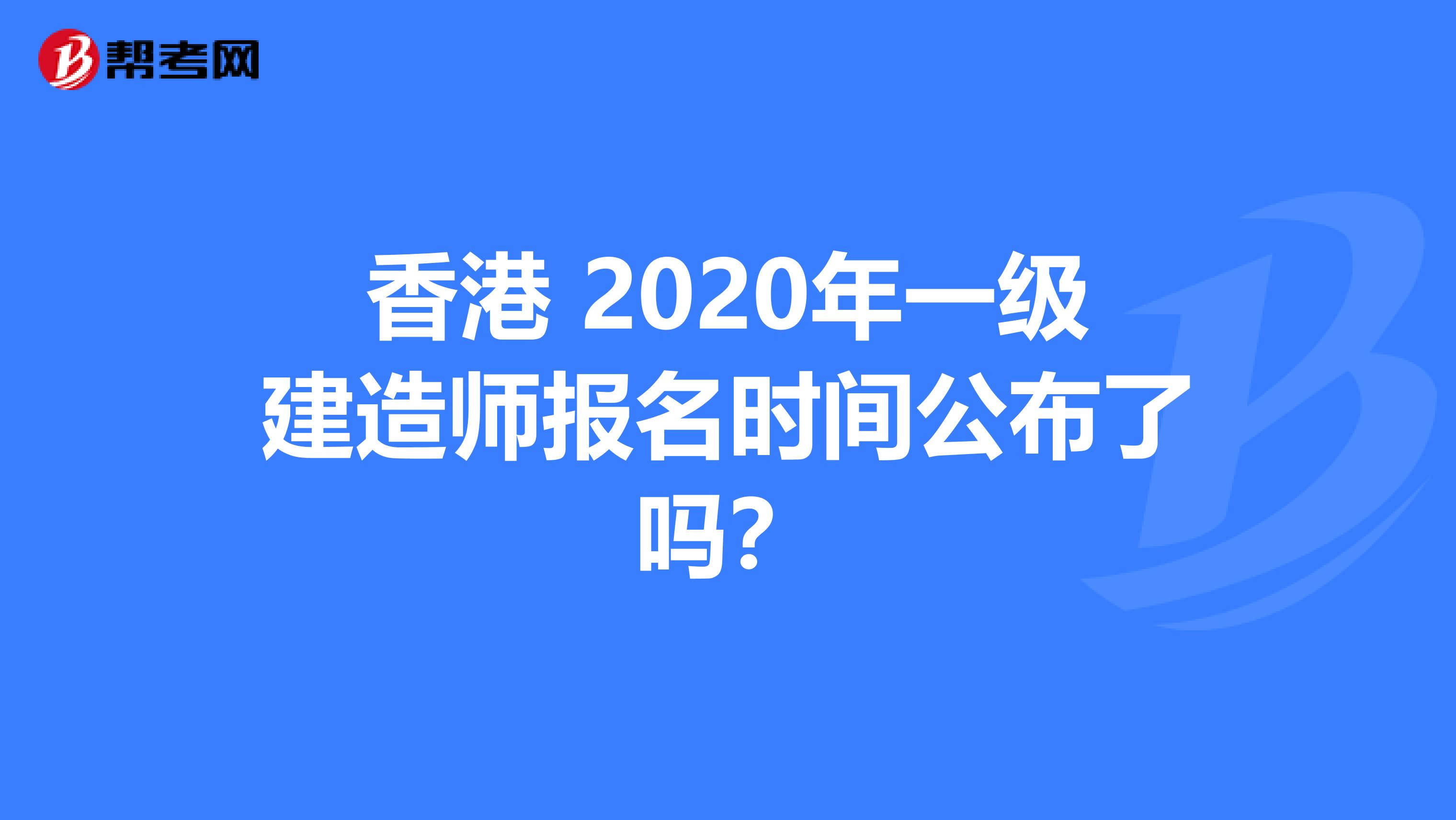 香港 2020年一级建造师报名时间公布了吗？