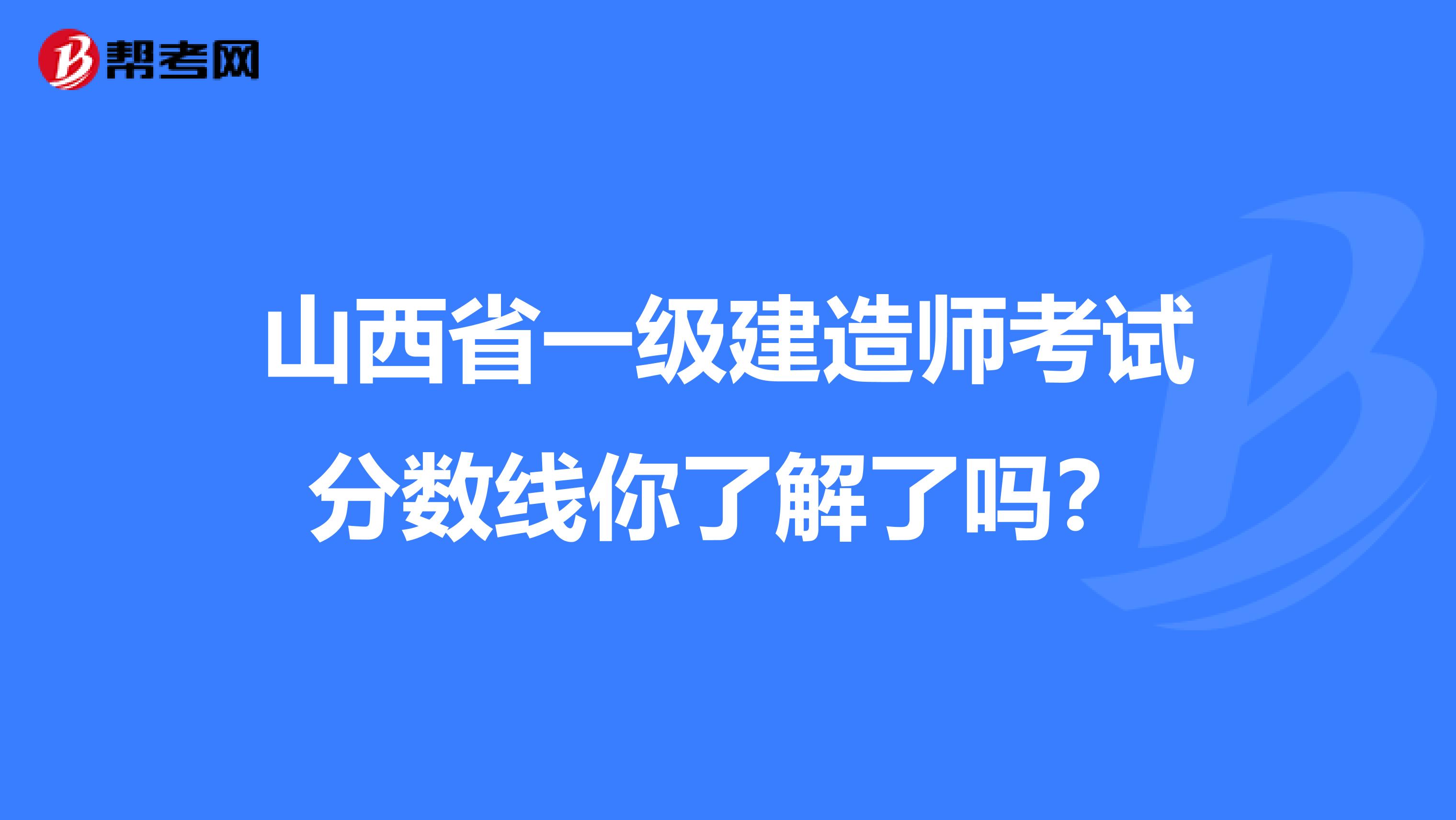 山西省一级建造师考试分数线你了解了吗？