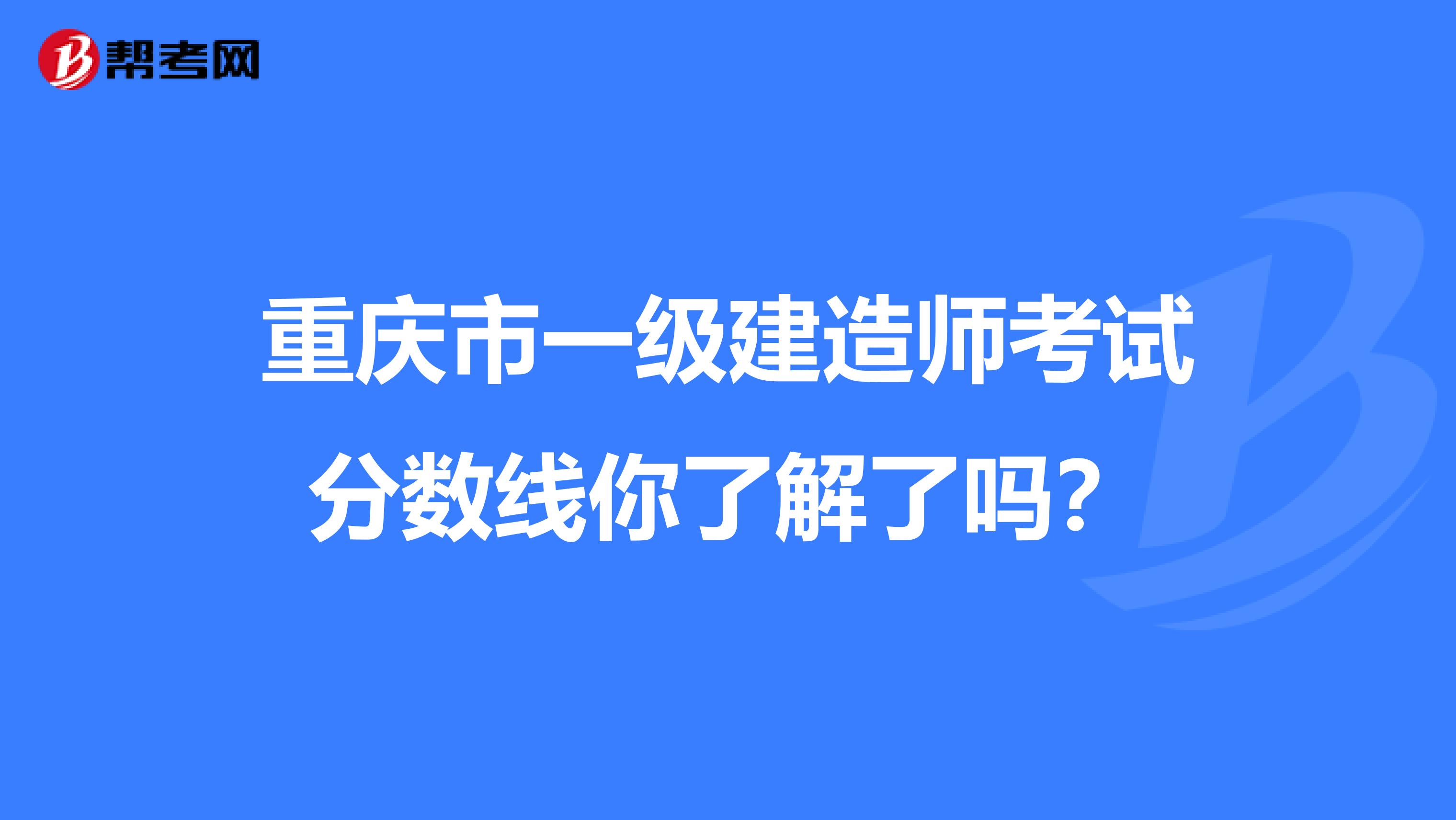 重庆市一级建造师考试分数线你了解了吗？