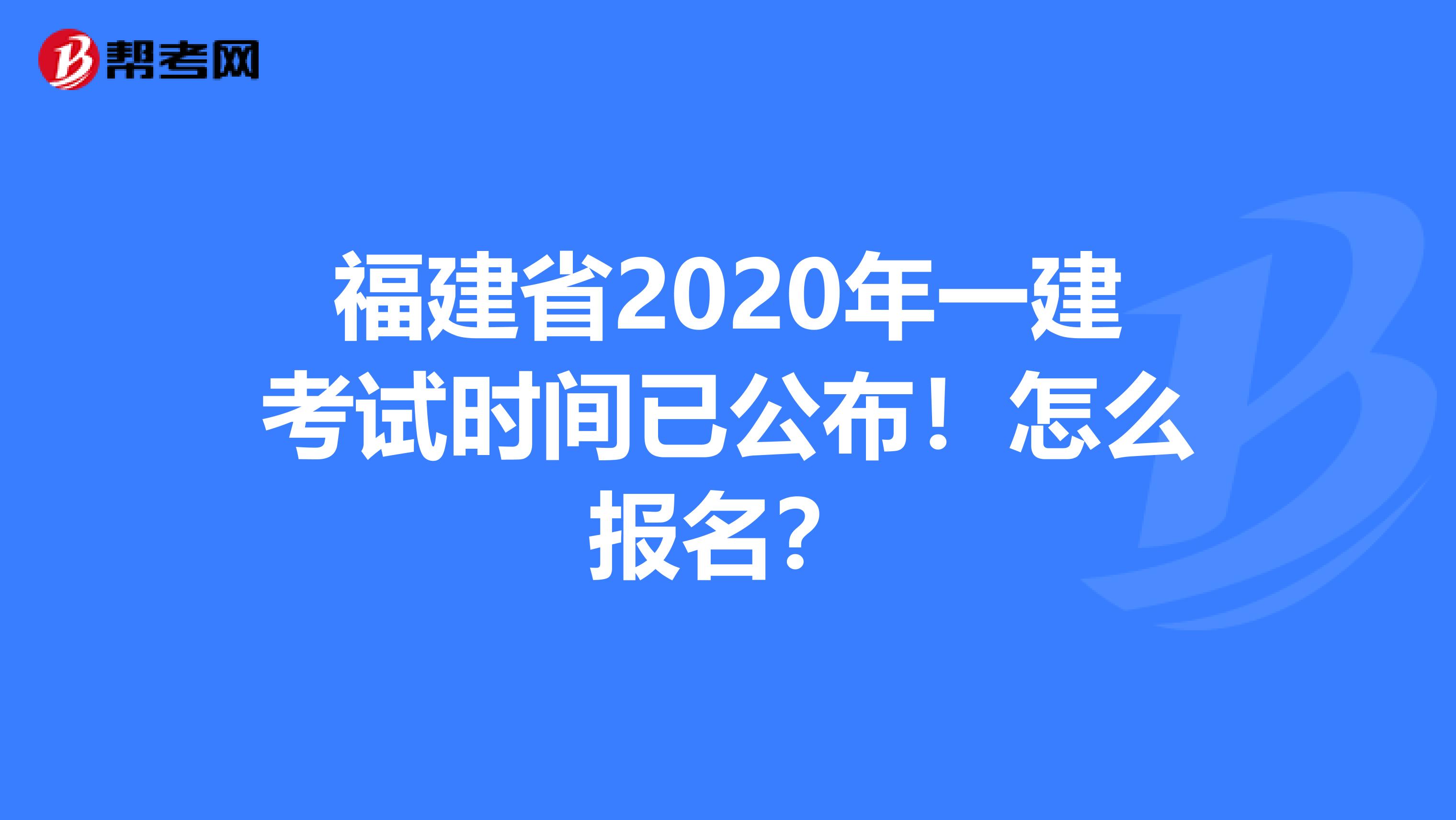 福建省2020年一建考试时间已公布！怎么报名？