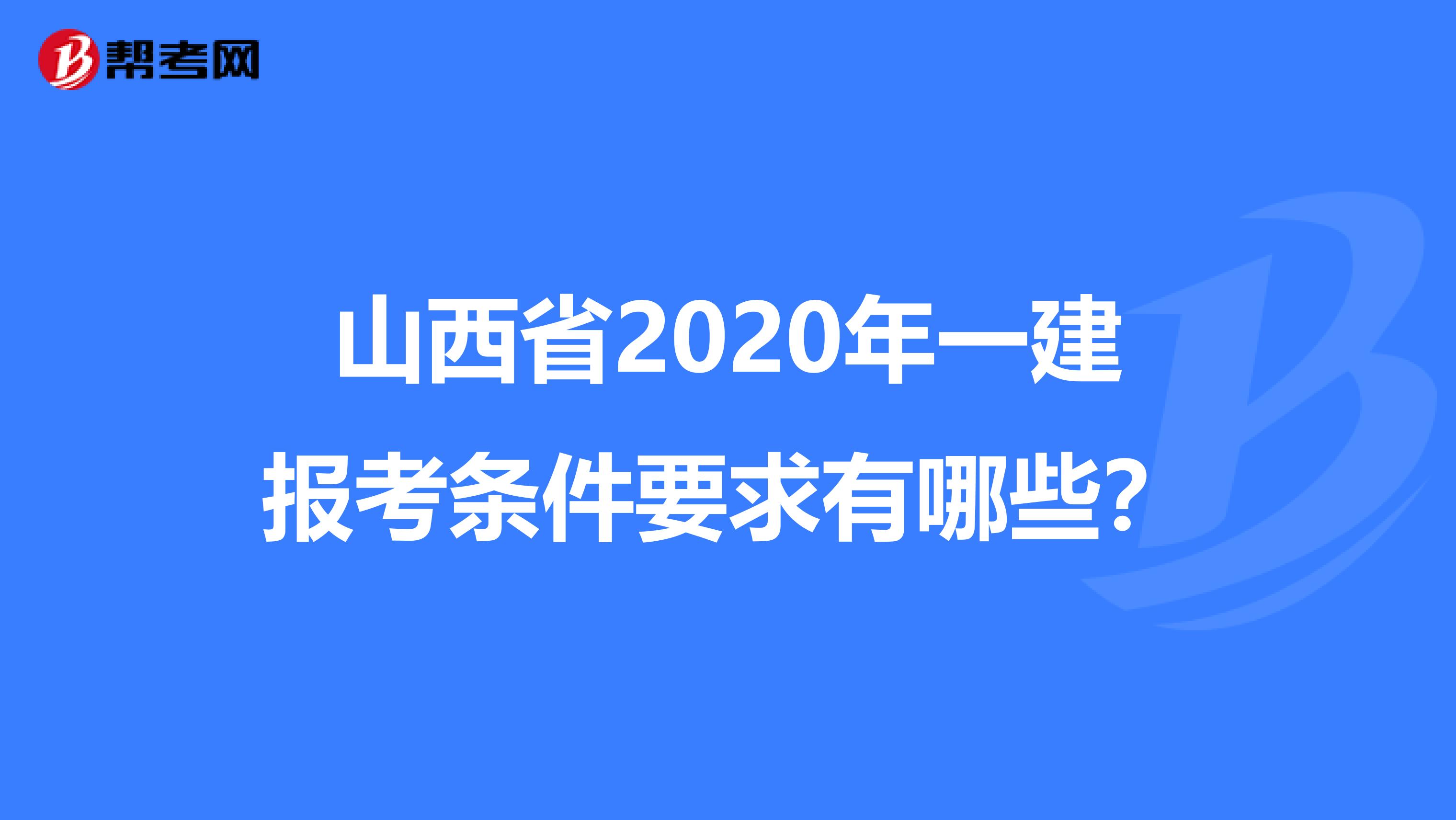 山西省2020年一建报考条件要求有哪些？