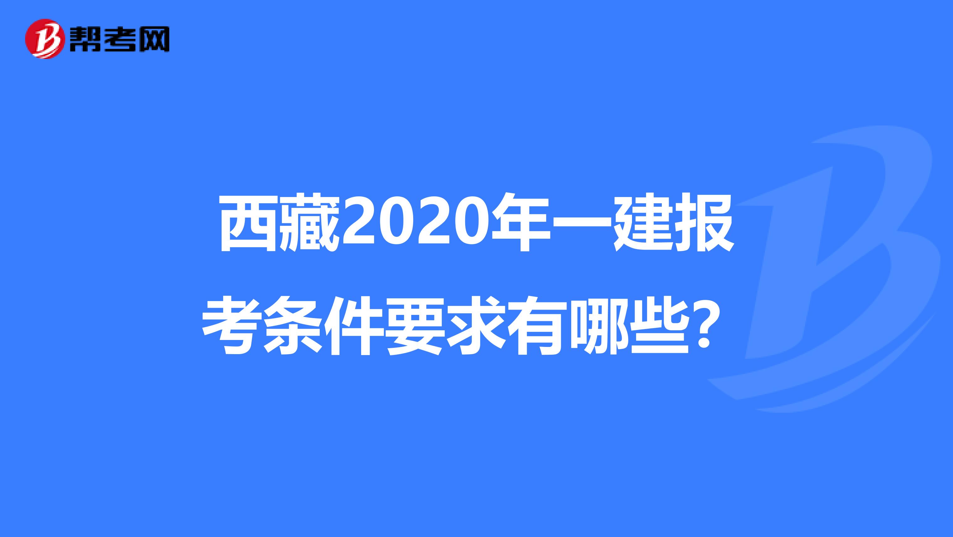 西藏2020年一建报考条件要求有哪些？