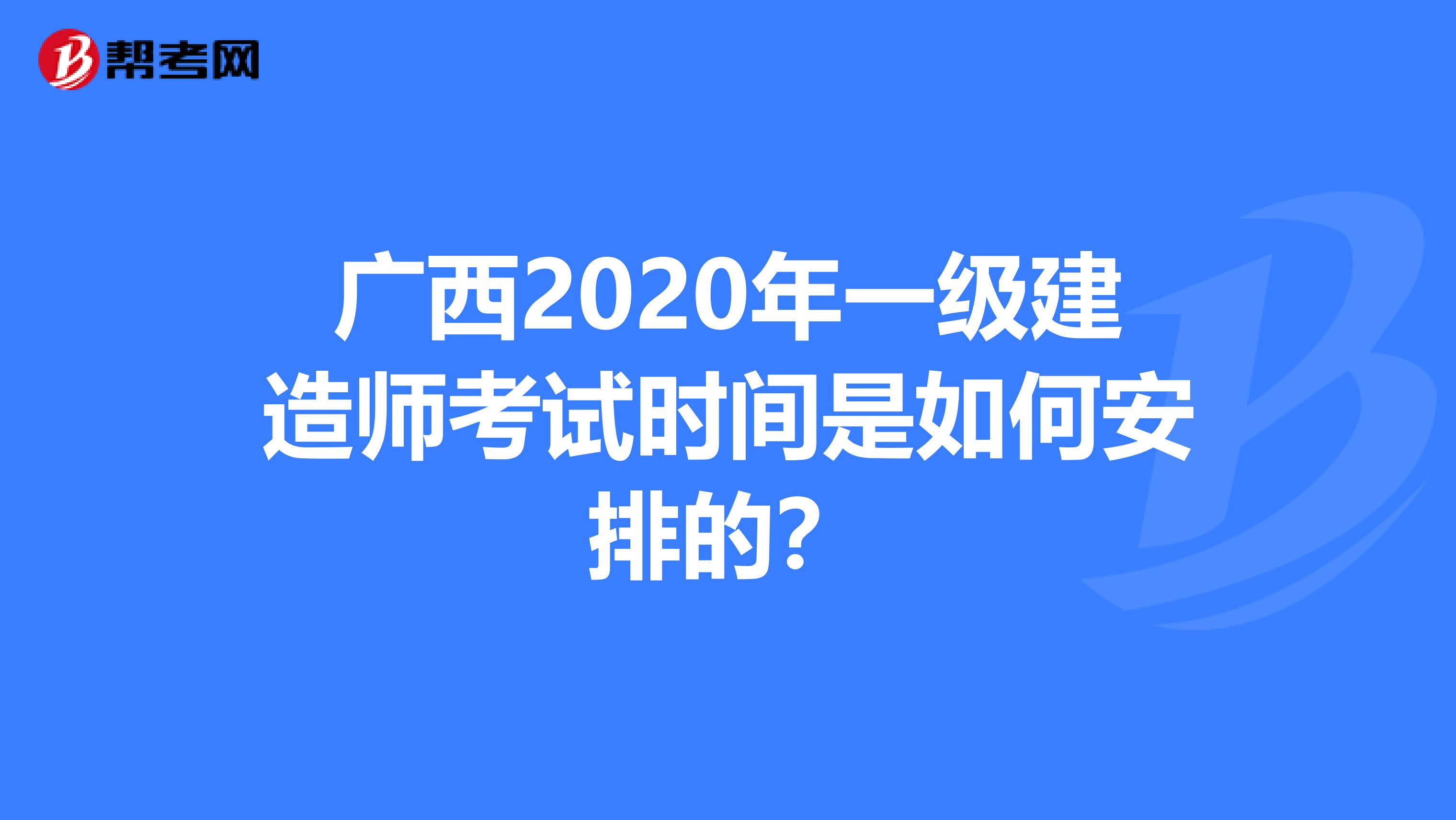 广西2020年一级建造师考试时间是如何安排的？