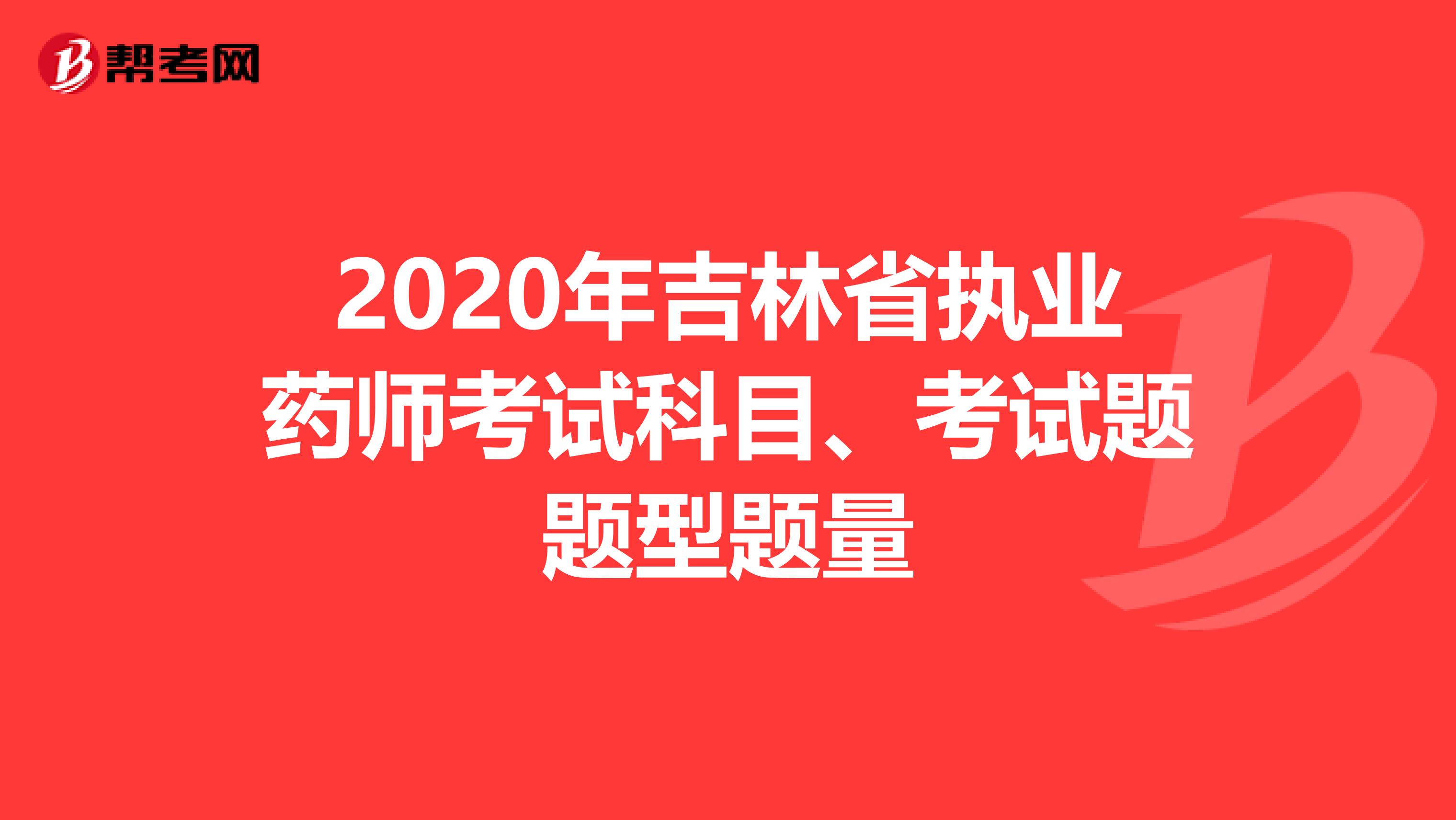 2020年吉林省执业药师考试科目、考试题题型题量