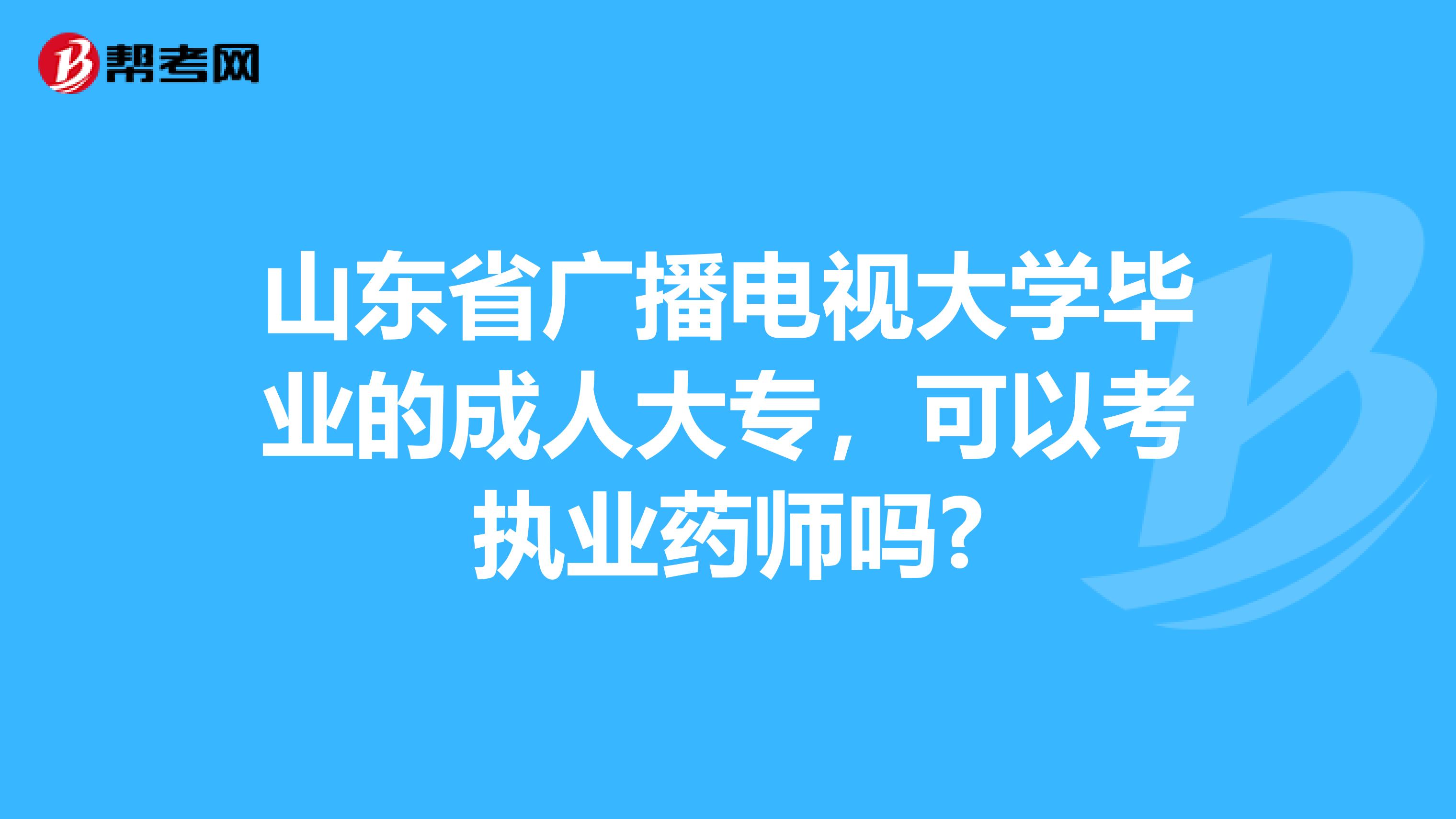 山东省广播电视大学毕业的成人大专，可以考执业药师吗?
