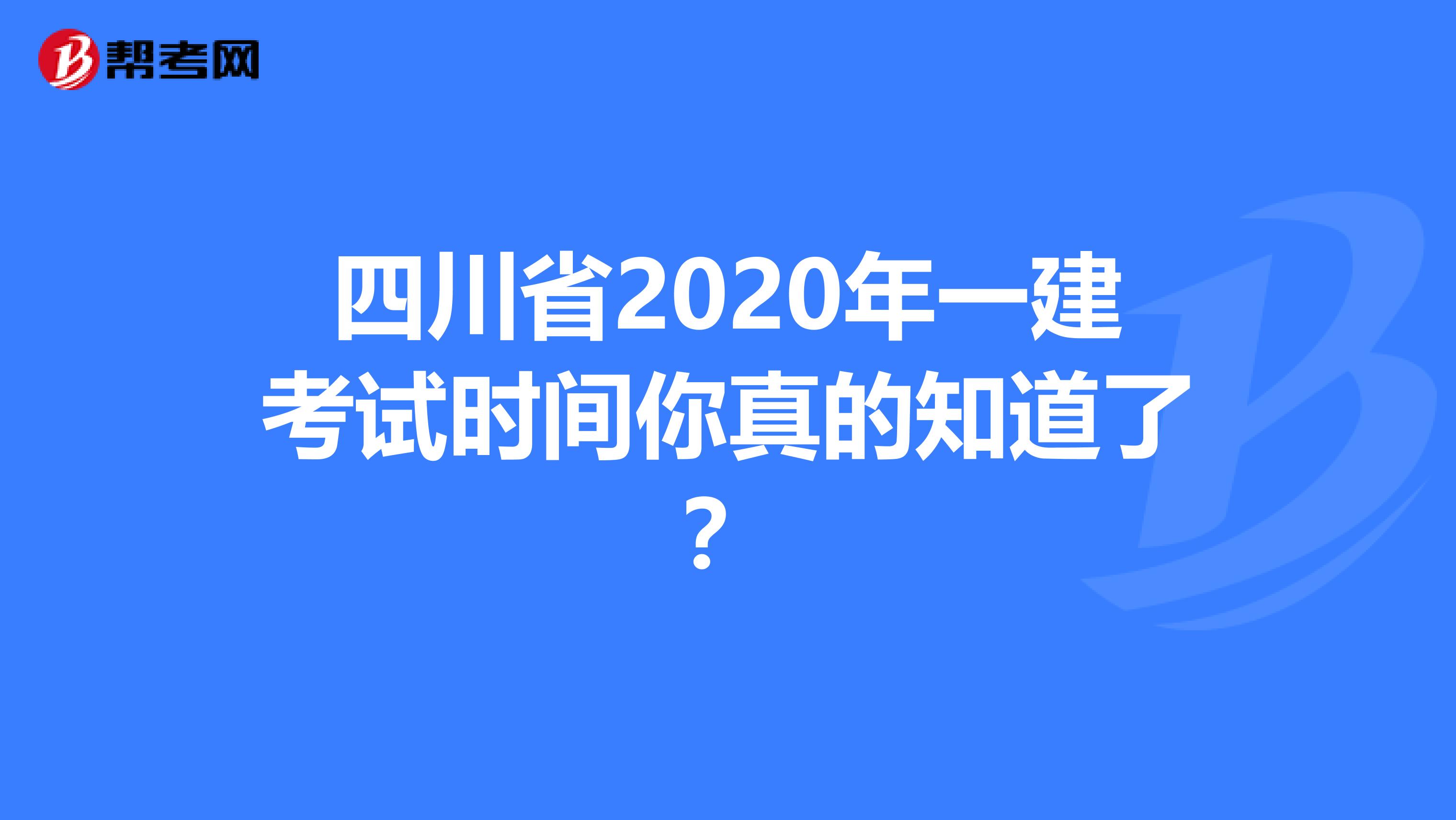 四川省2020年一建考试时间你真的知道了？