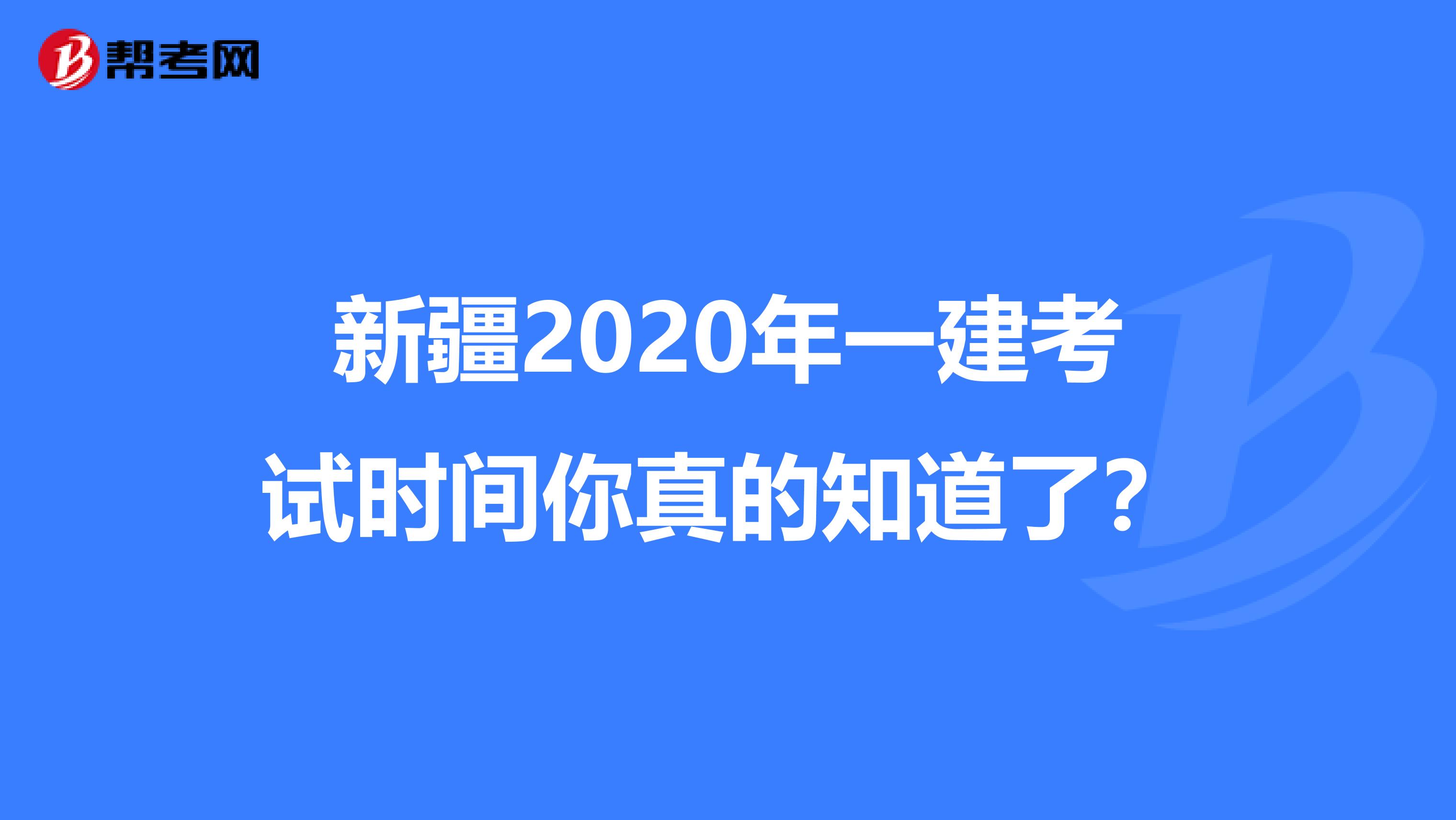 新疆2020年一建考试时间你真的知道了？