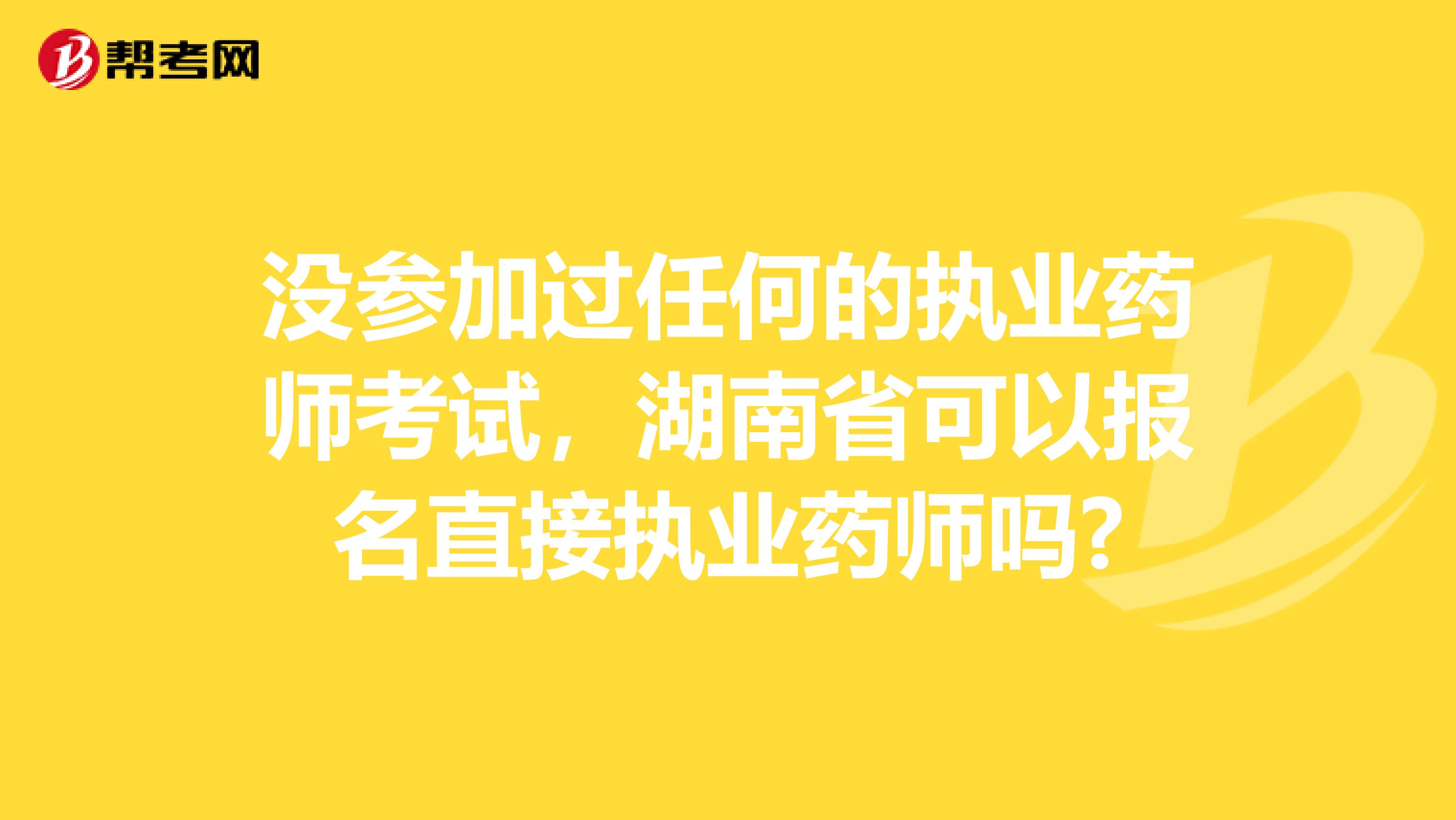 没参加过任何的执业药师考试，湖南省可以报名直接执业药师吗?