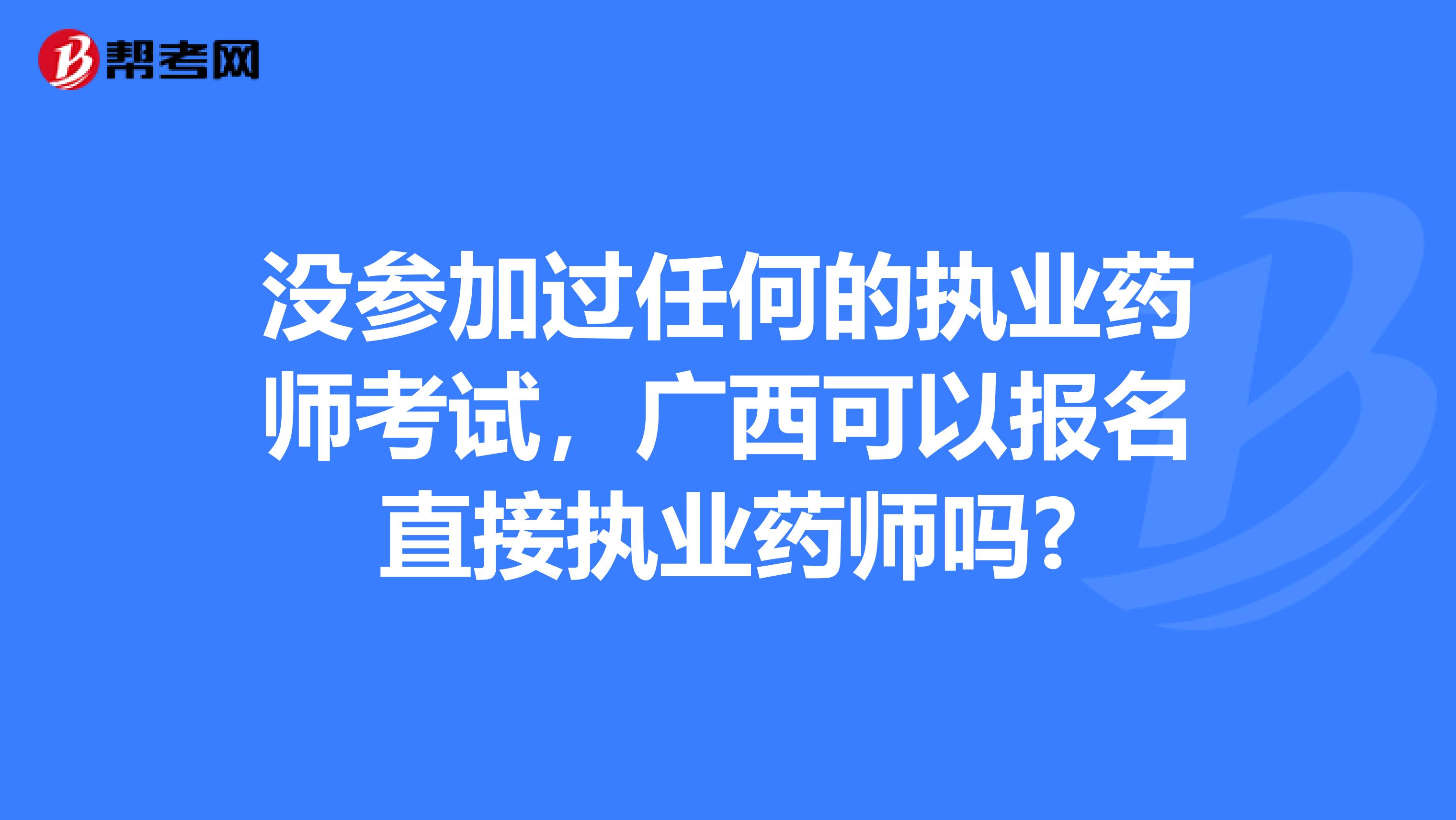 沒參加過任何的執業藥師考試，廣西可以報名直接執業藥師嗎?