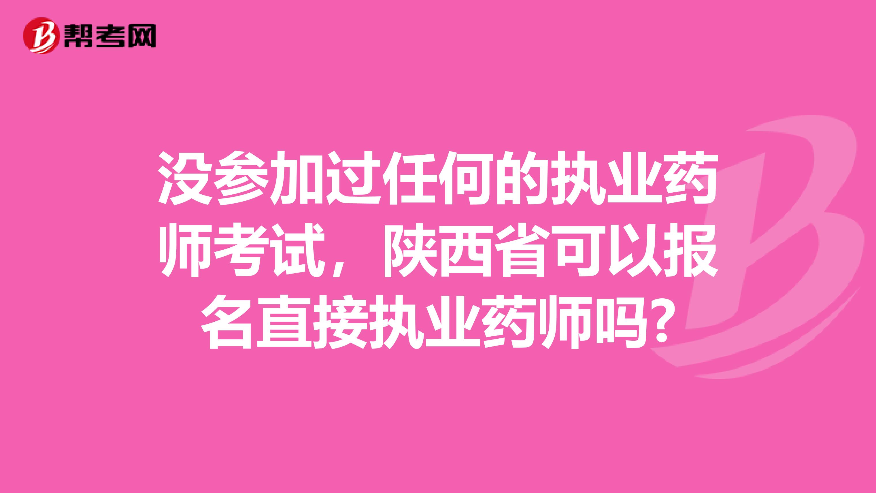 沒參加過任何的執業藥師考試，陜西省可以報名直接執業藥師嗎?
