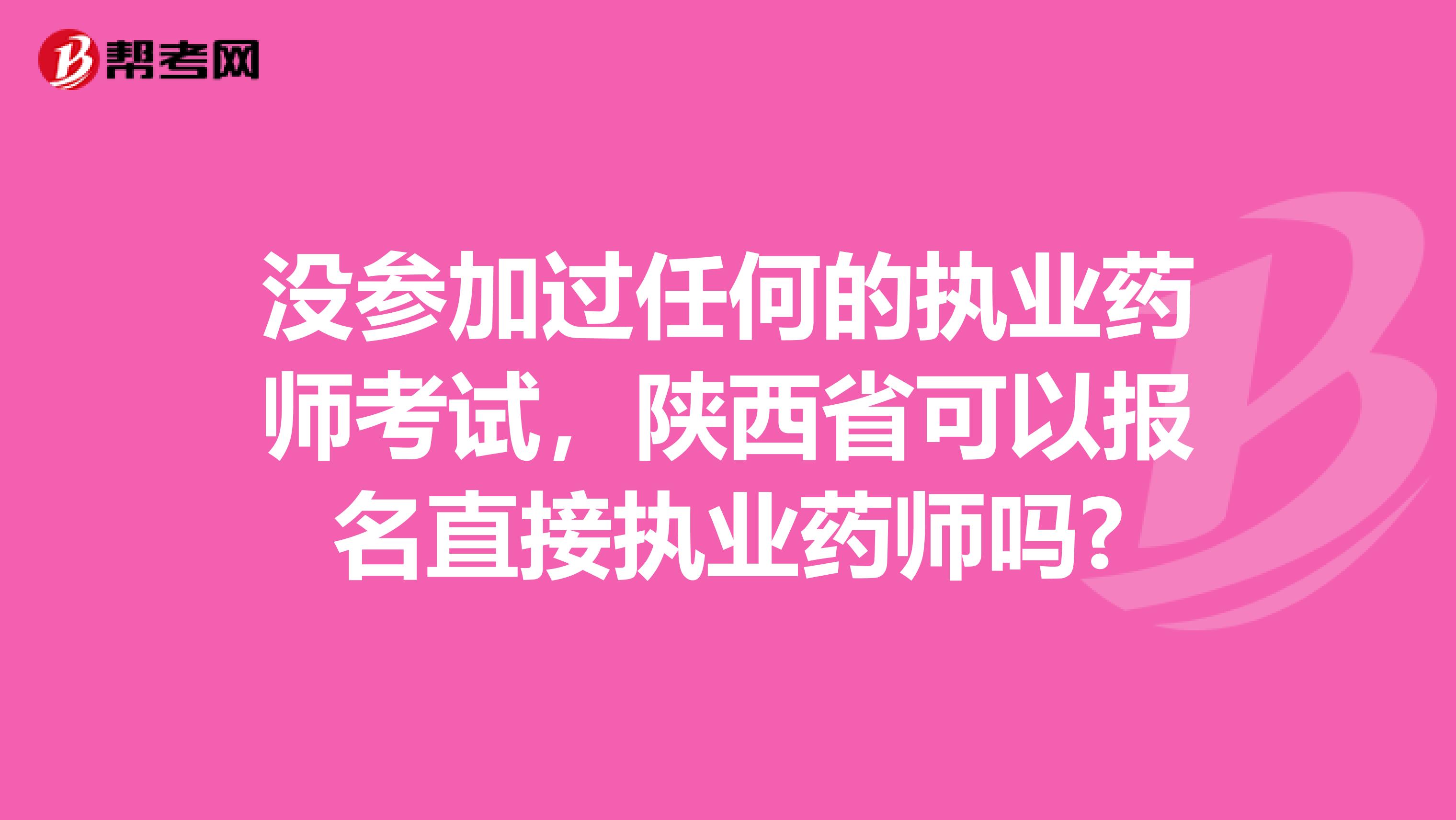 没参加过任何的执业药师考试，陕西省可以报名直接执业药师吗?