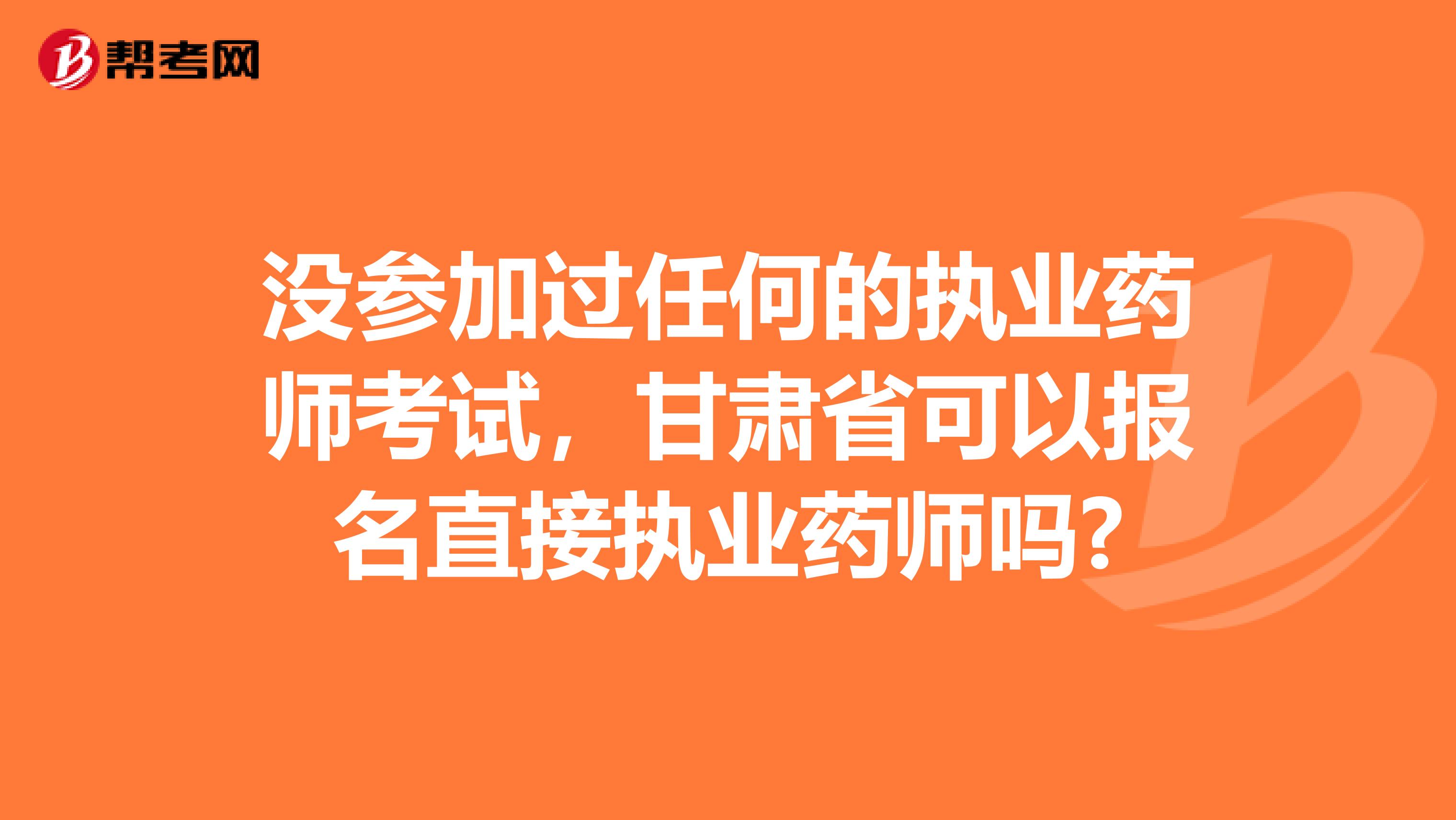 没参加过任何的执业药师考试，甘肃省可以报名直接执业药师吗?