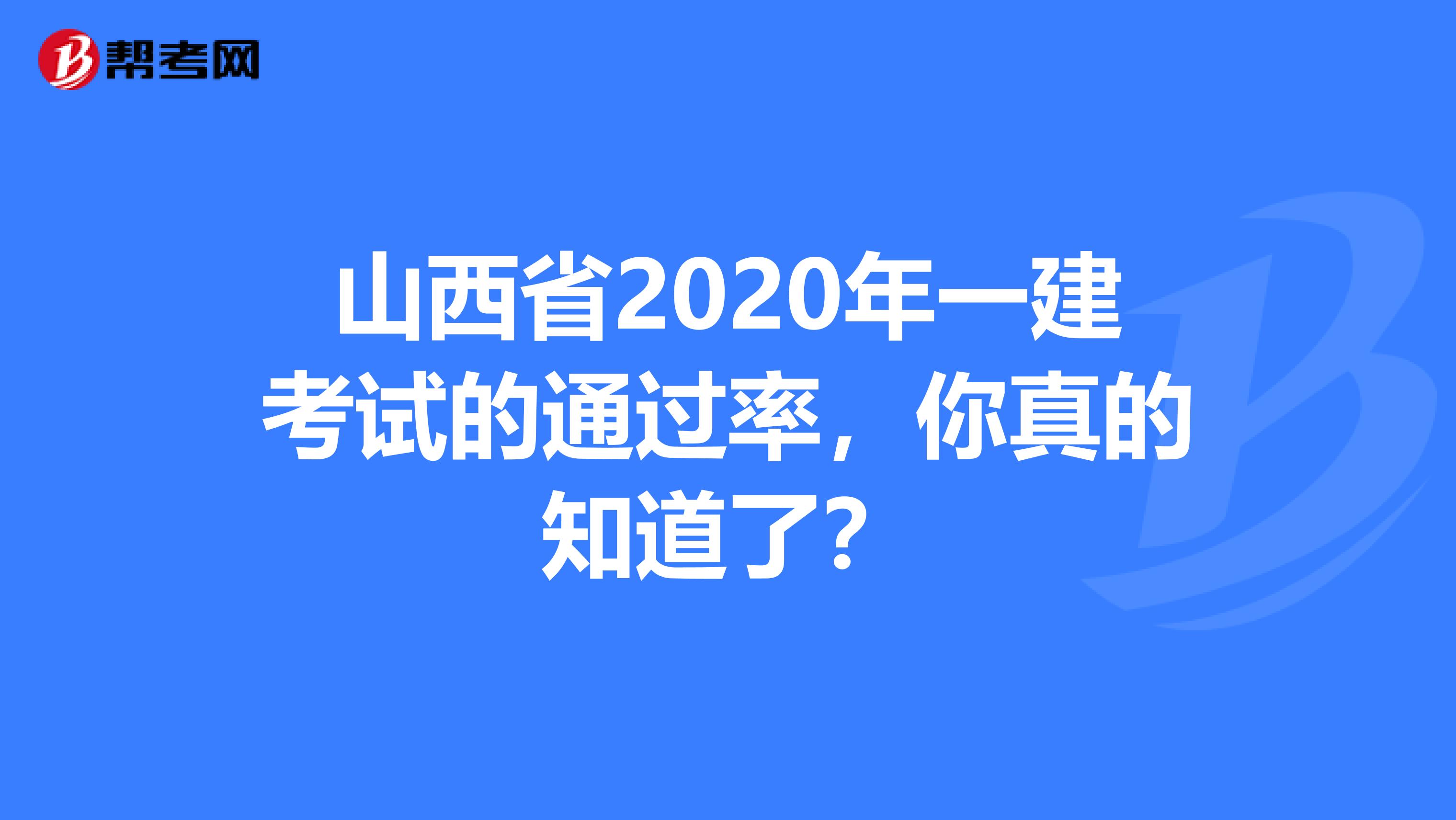 山西省2020年一建考试的通过率，你真的知道了？