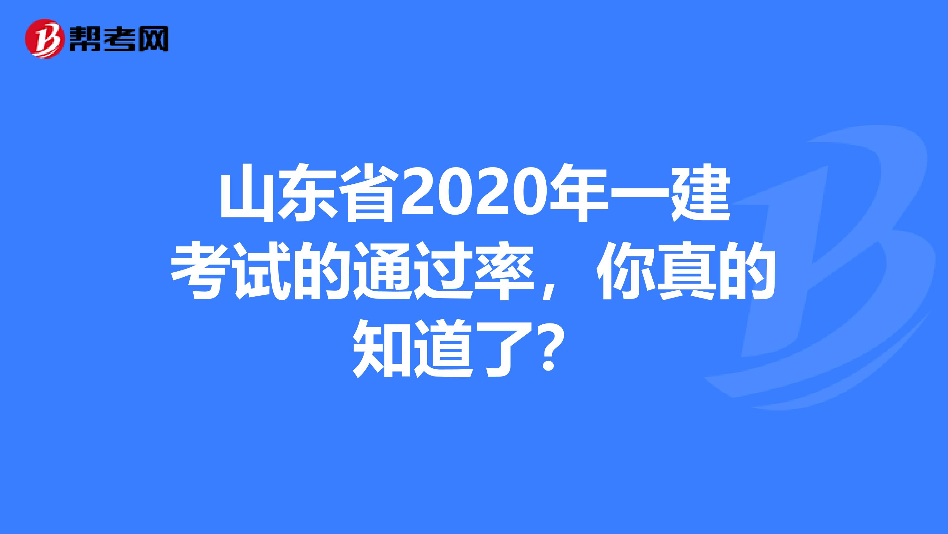 山东省2020年一建考试的通过率，你真的知道了？