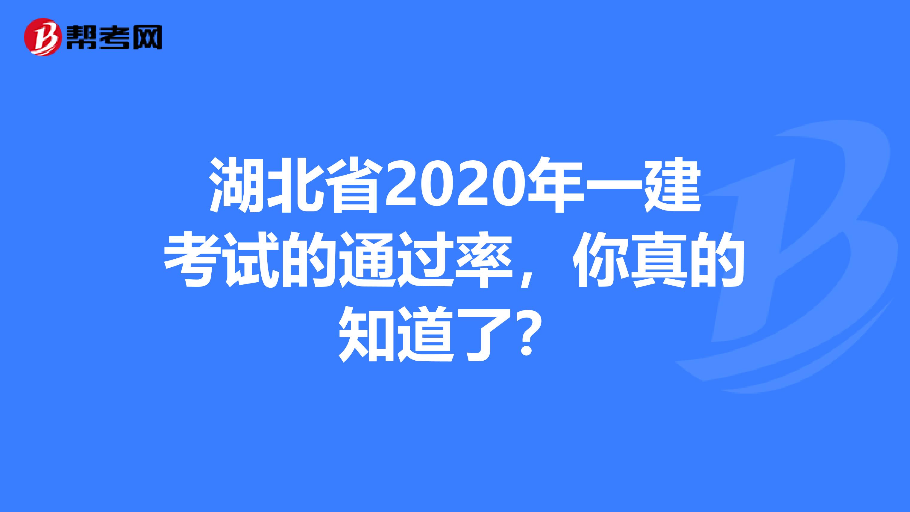 湖北省2020年一建考试的通过率，你真的知道了？