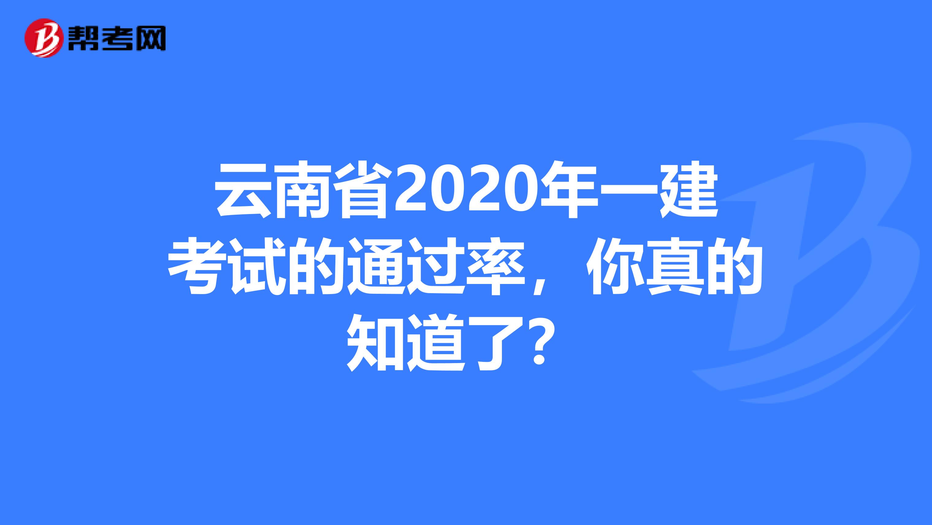 云南省2020年一建考试的通过率，你真的知道了？