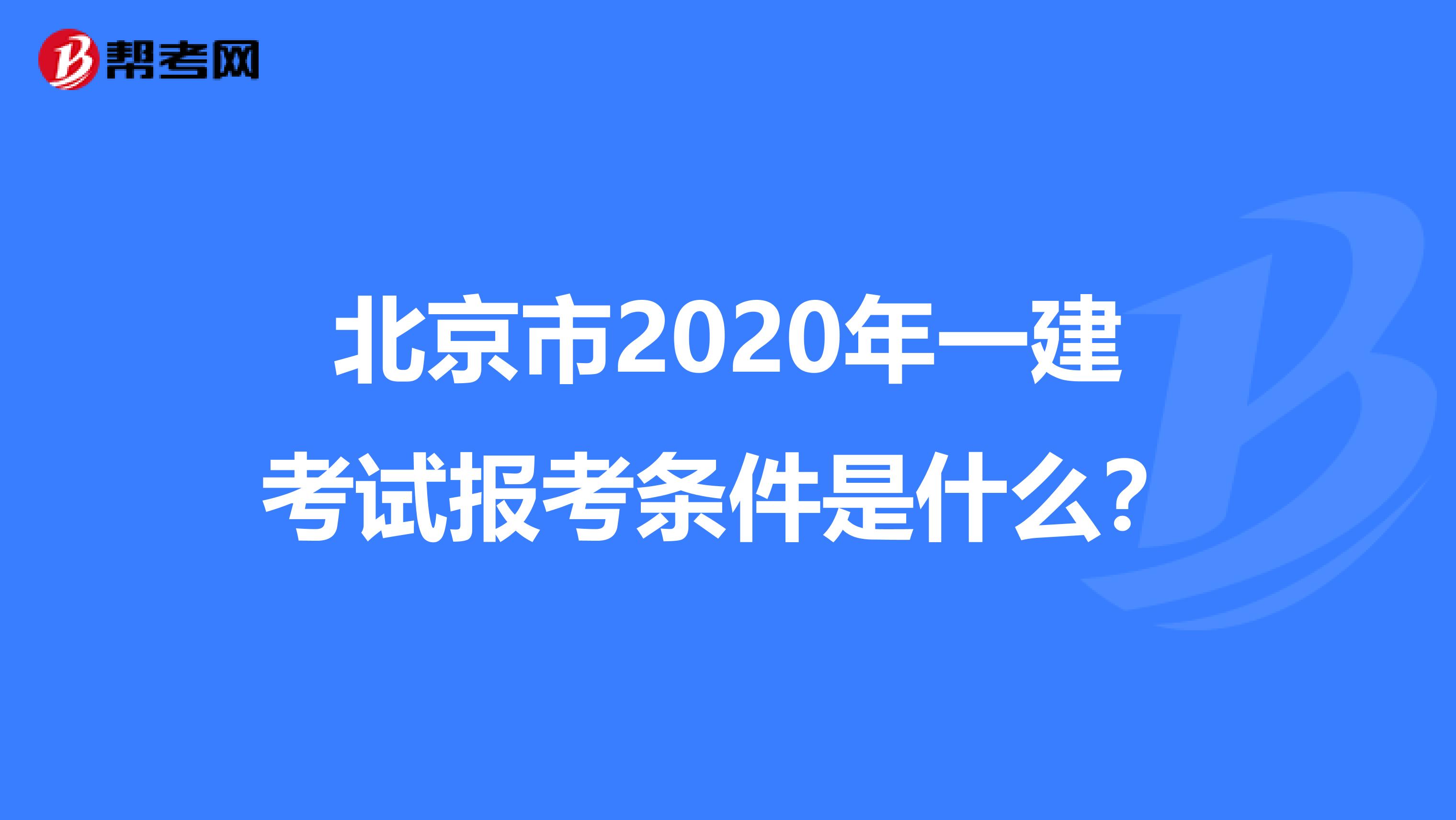 北京市2020年一建考试报考条件是什么？