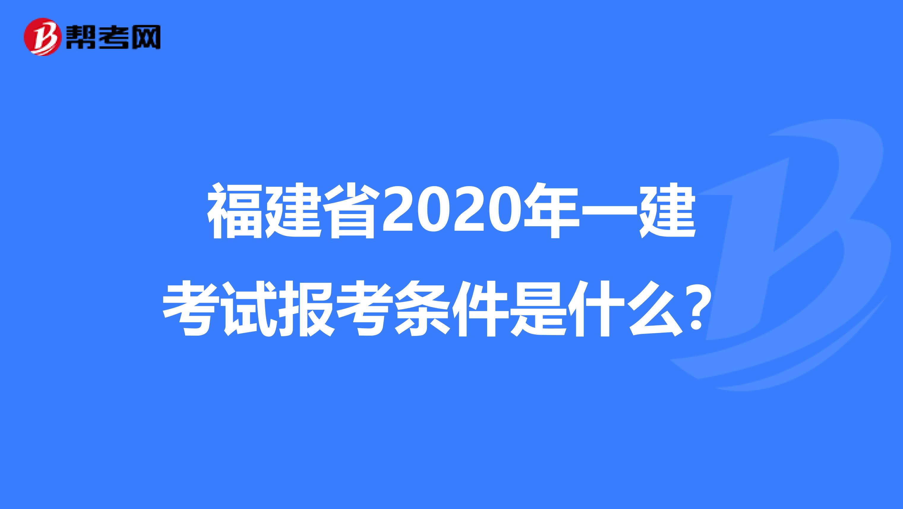 福建省2020年一建考试报考条件是什么？