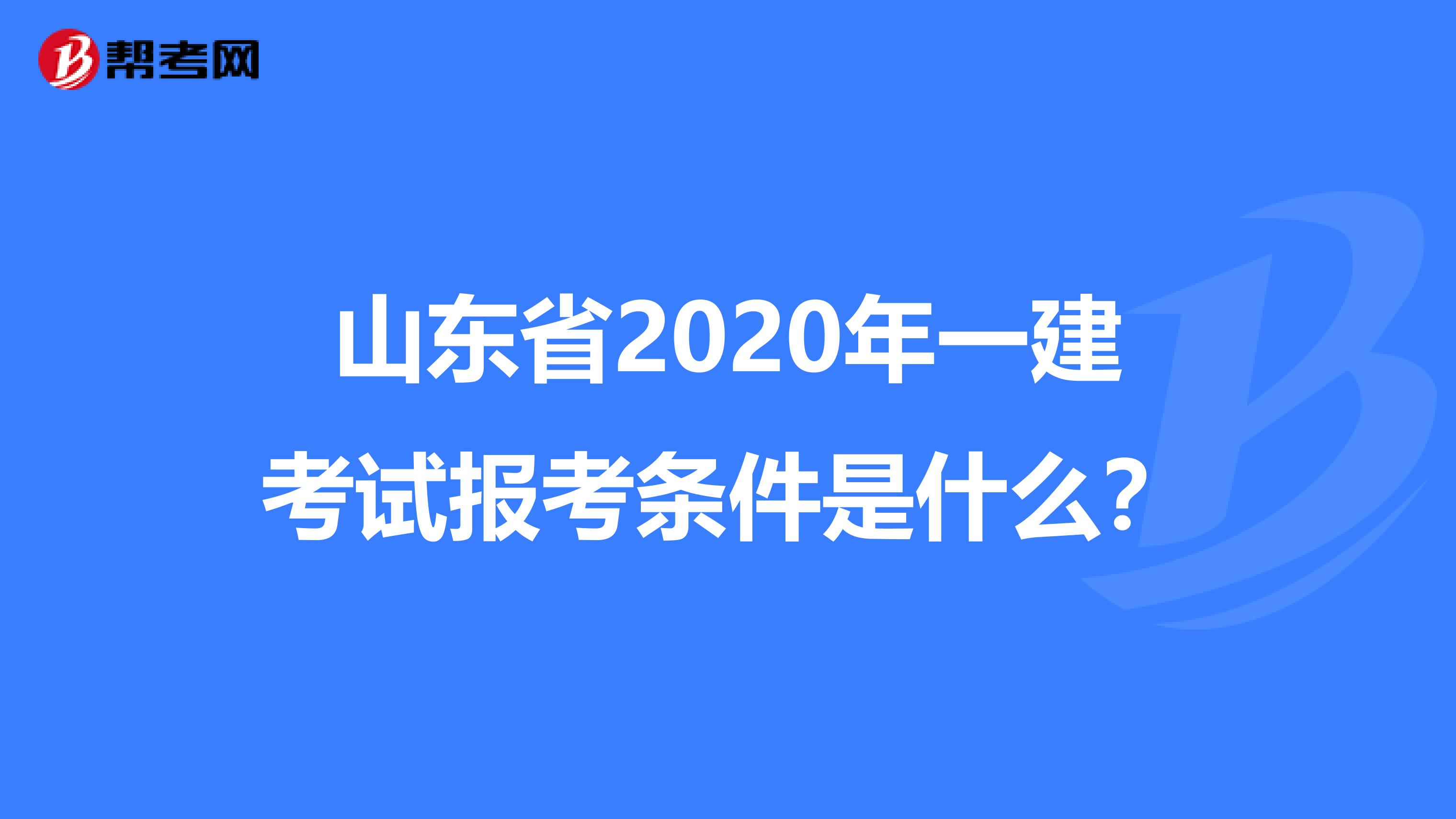 山东省2020年一建考试报考条件是什么？