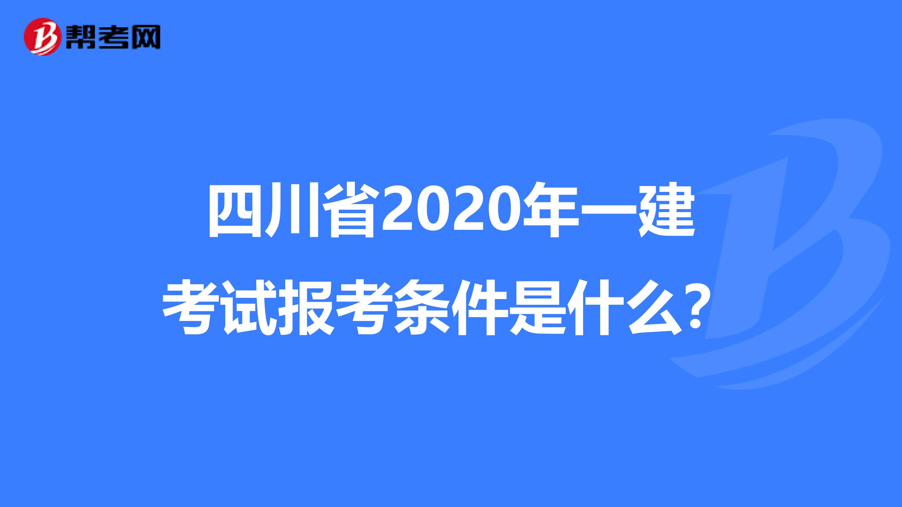 四川省2020年一建考试报考条件是什么？