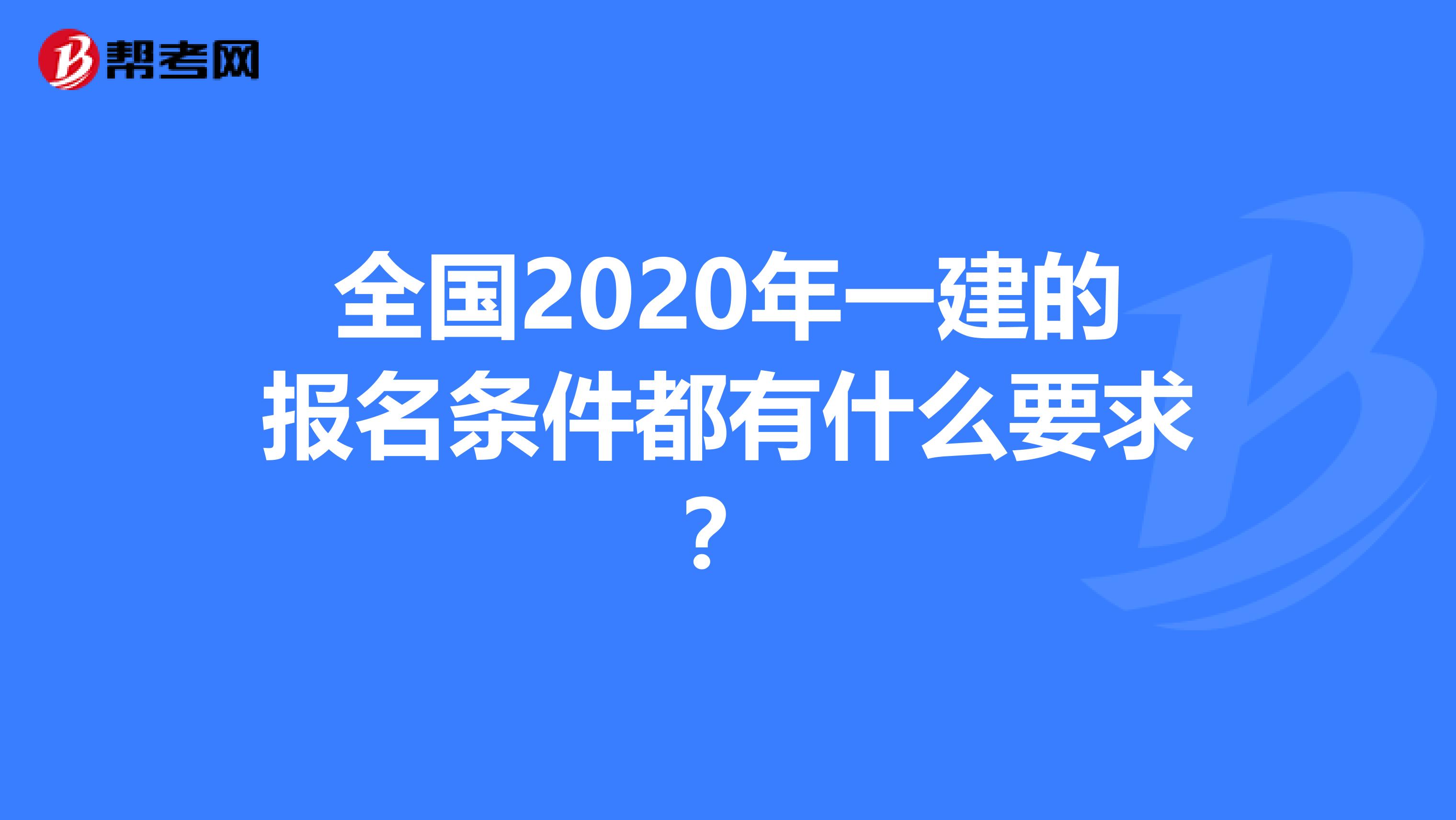 全国2020年一建的报名条件都有什么要求？