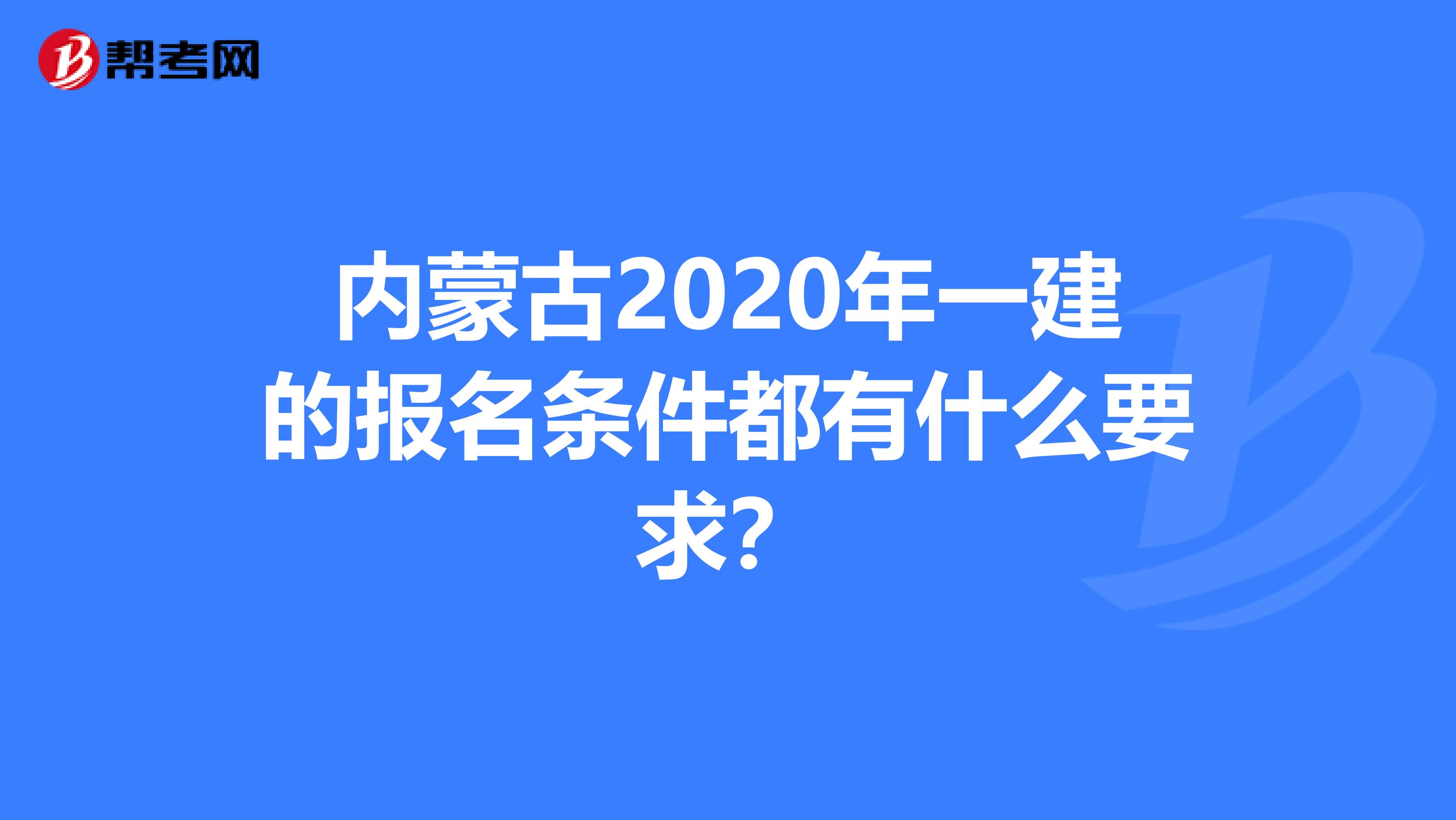 内蒙古2020年一建的报名条件都有什么要求？