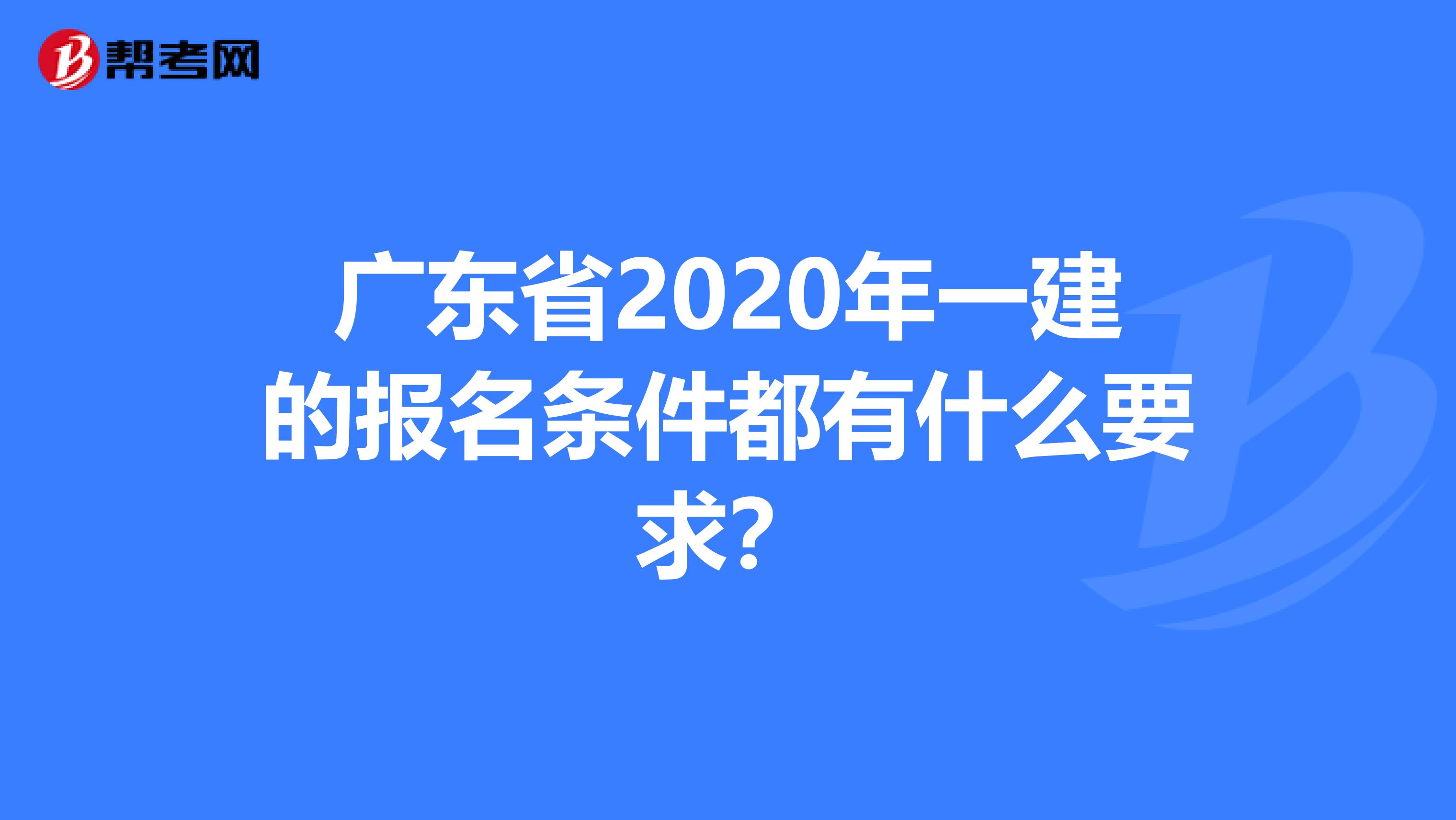 广东省2020年一建的报名条件都有什么要求？