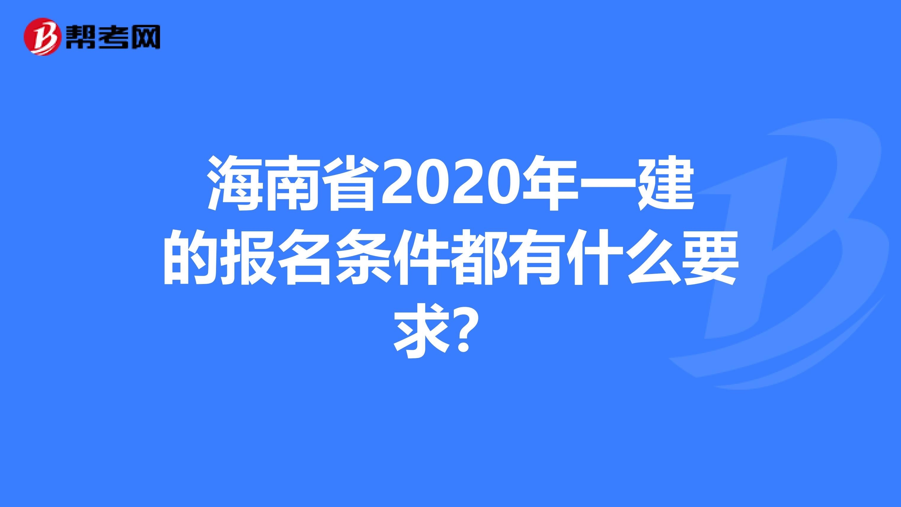 海南省2020年一建的报名条件都有什么要求？