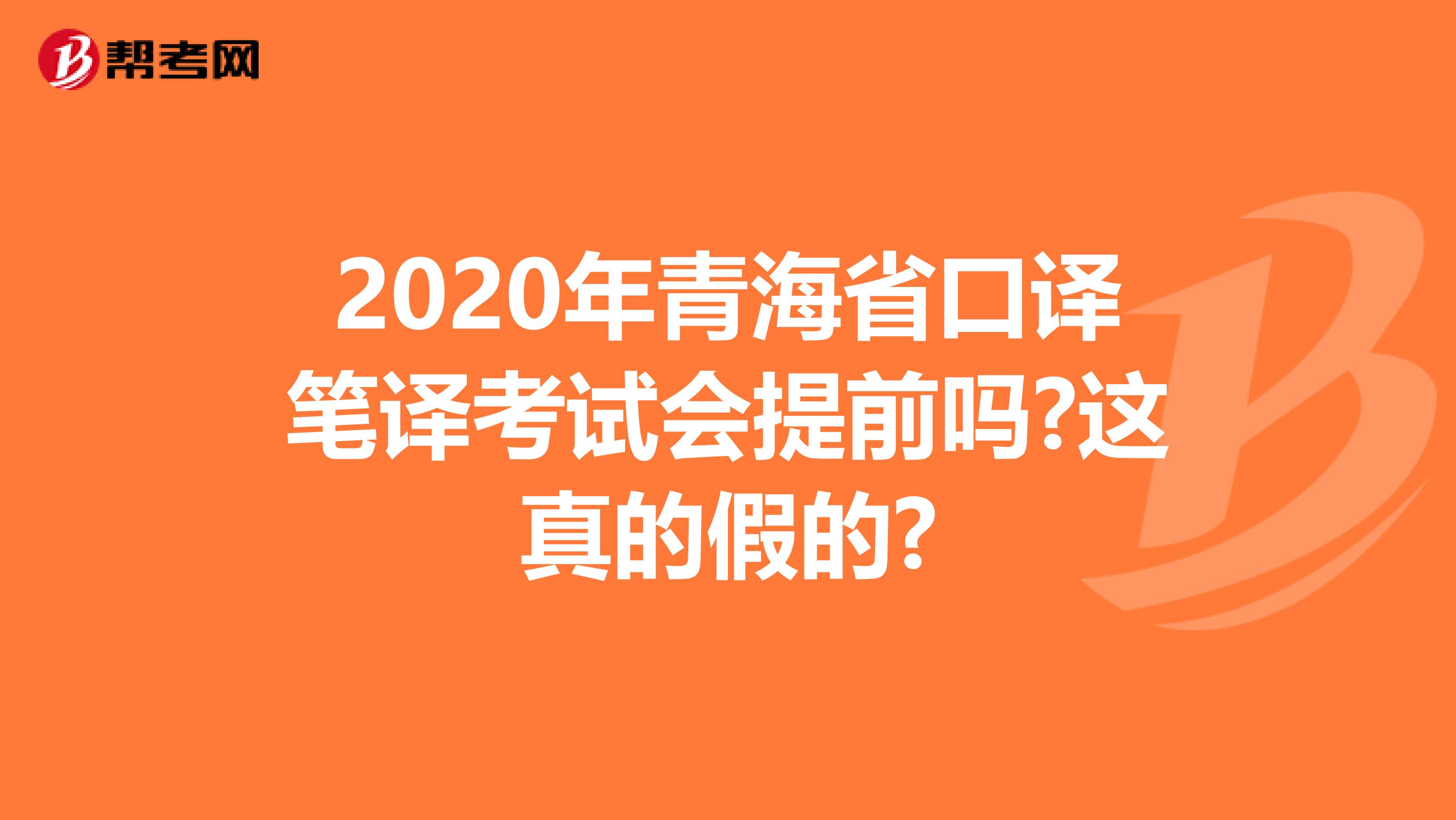 2020年青海省口译笔译考试会提前吗?这真的假的?