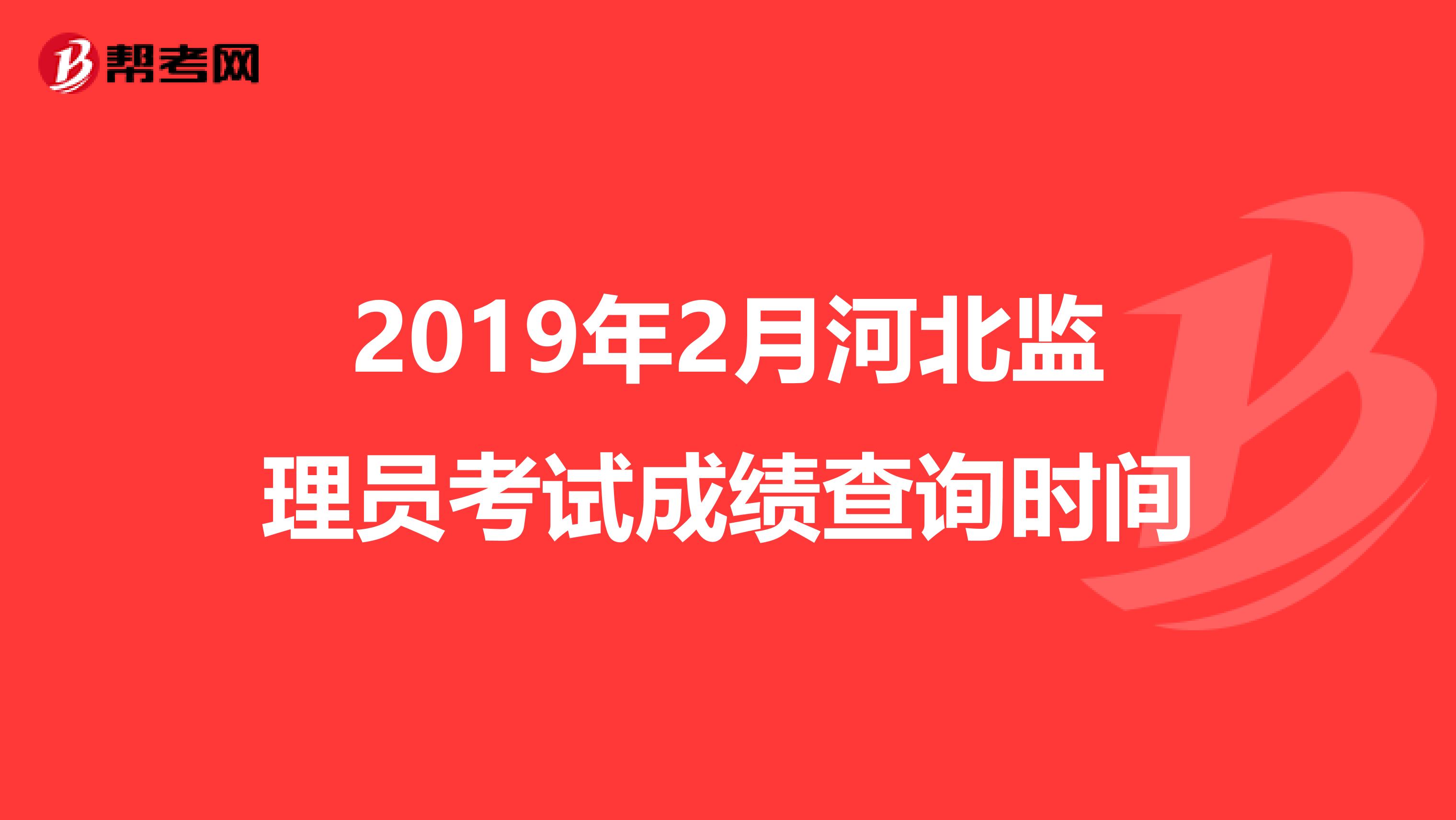 2019年2月河北监理员考试成绩查询时间