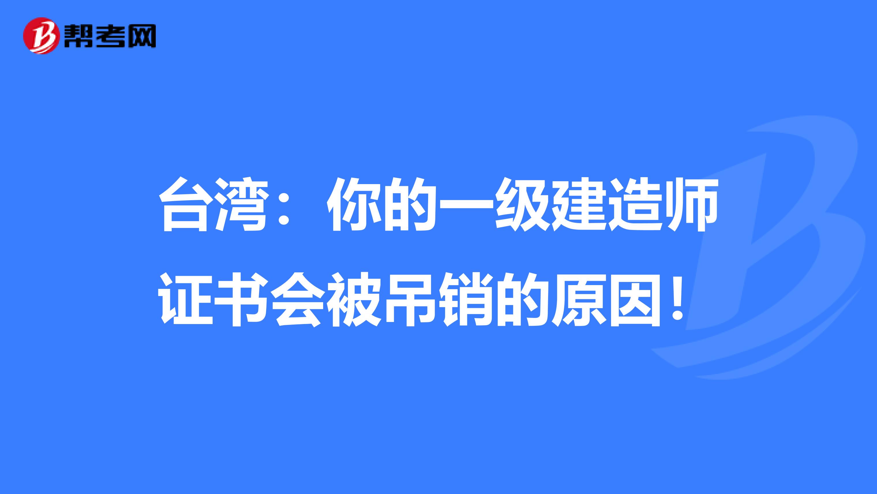 台湾：你的一级建造师证书会被吊销的原因！